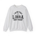 I'm On That Libra Shit Today - Sweatshirt