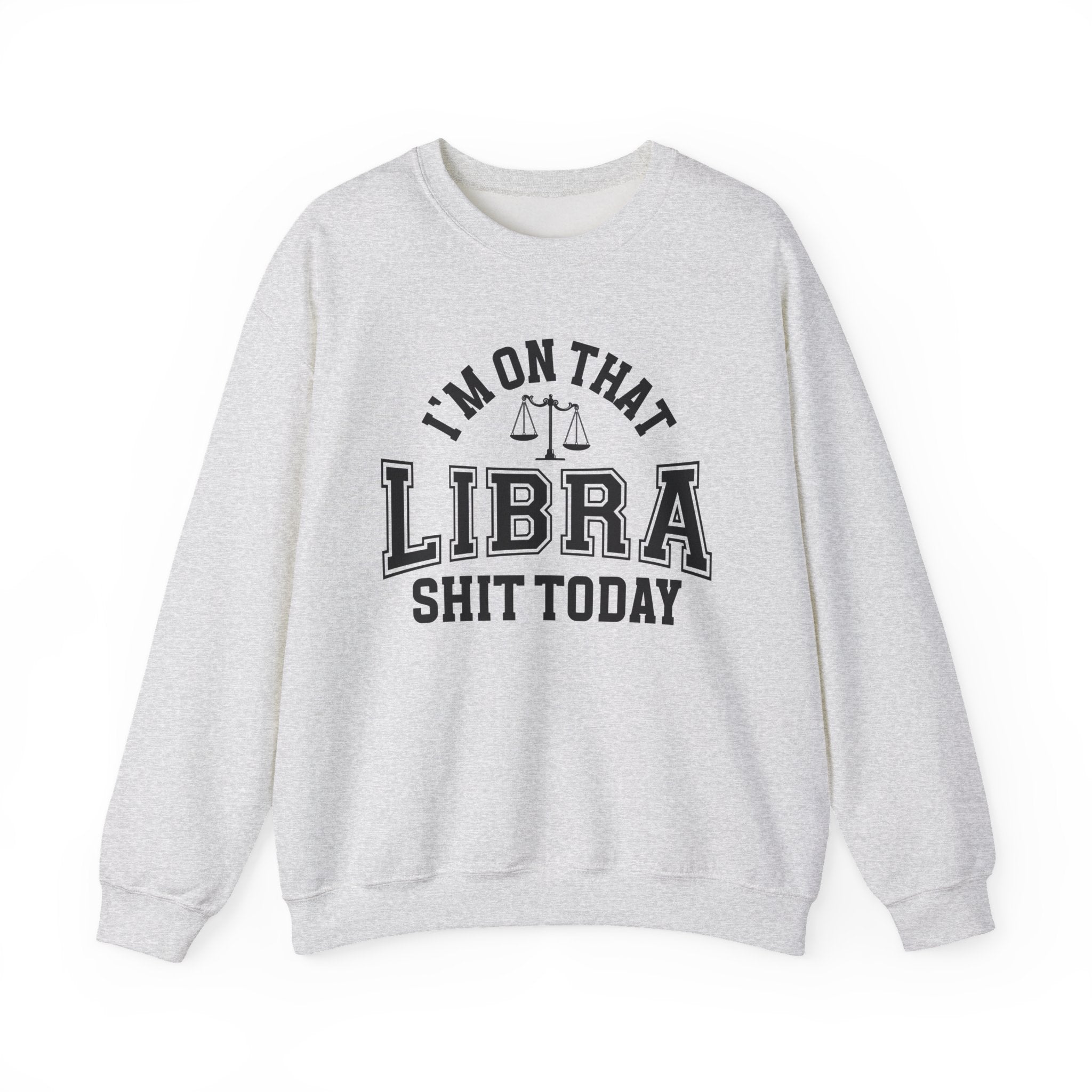 I'm On That Libra Shit Today - Sweatshirt