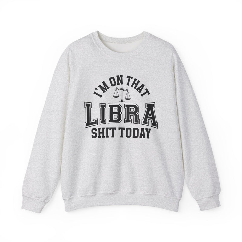 I'm On That Libra Shit Today — Sweatshirt