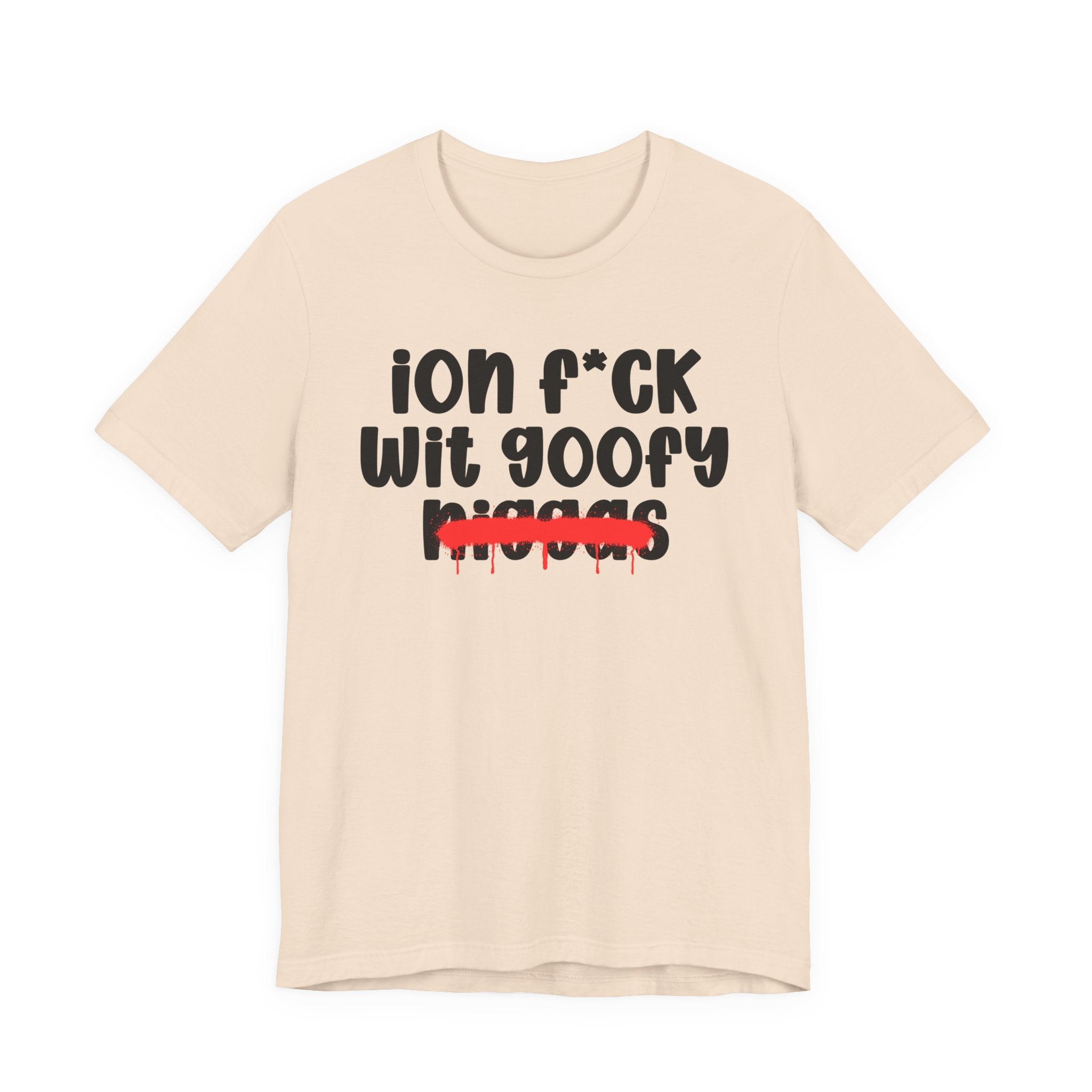 ION Fuck Wit Goofy Niggas - Brutally Direct Statement Tee