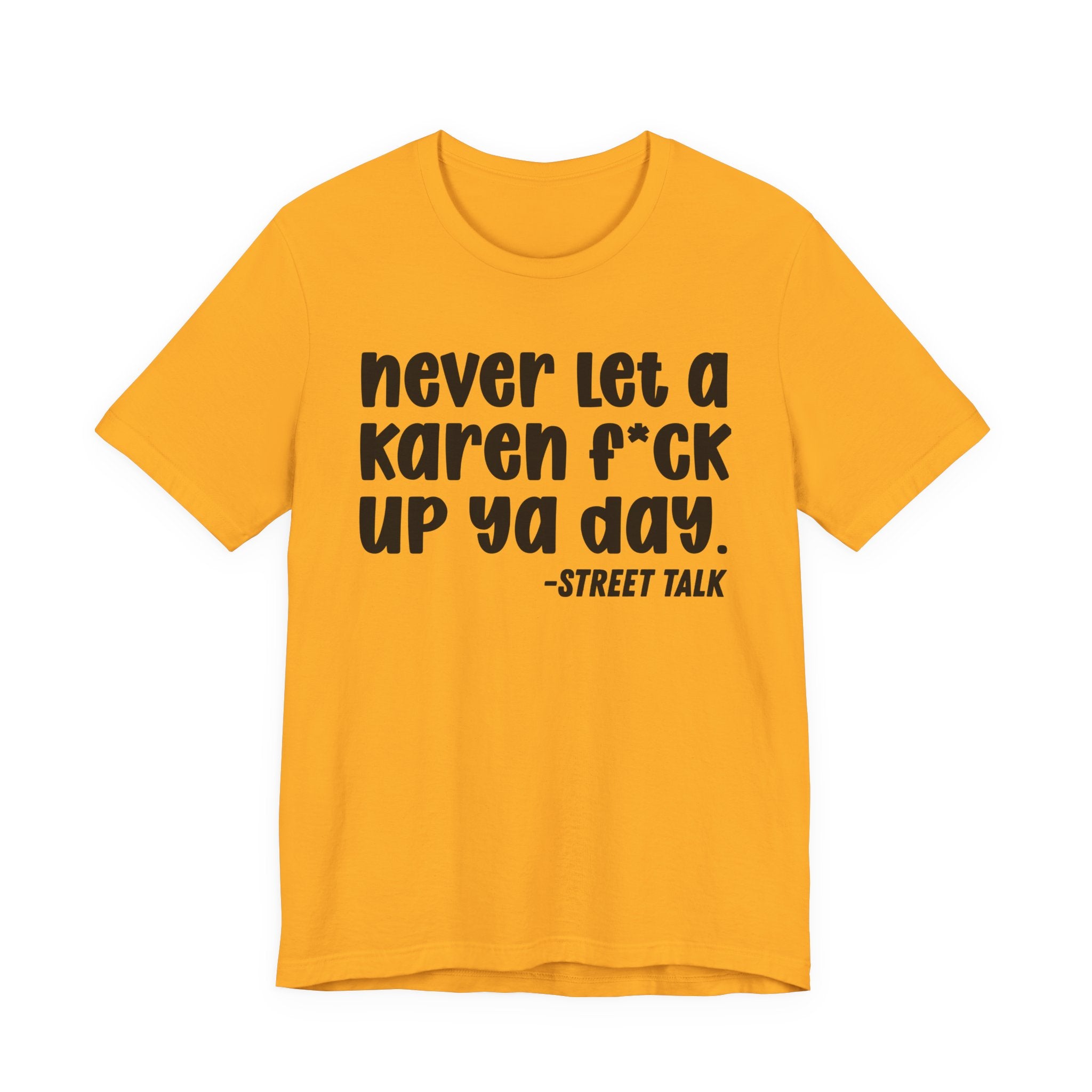 Never Let a Karen  Fuck Up Ya Day - Sarcastic Statement Tee Shirt