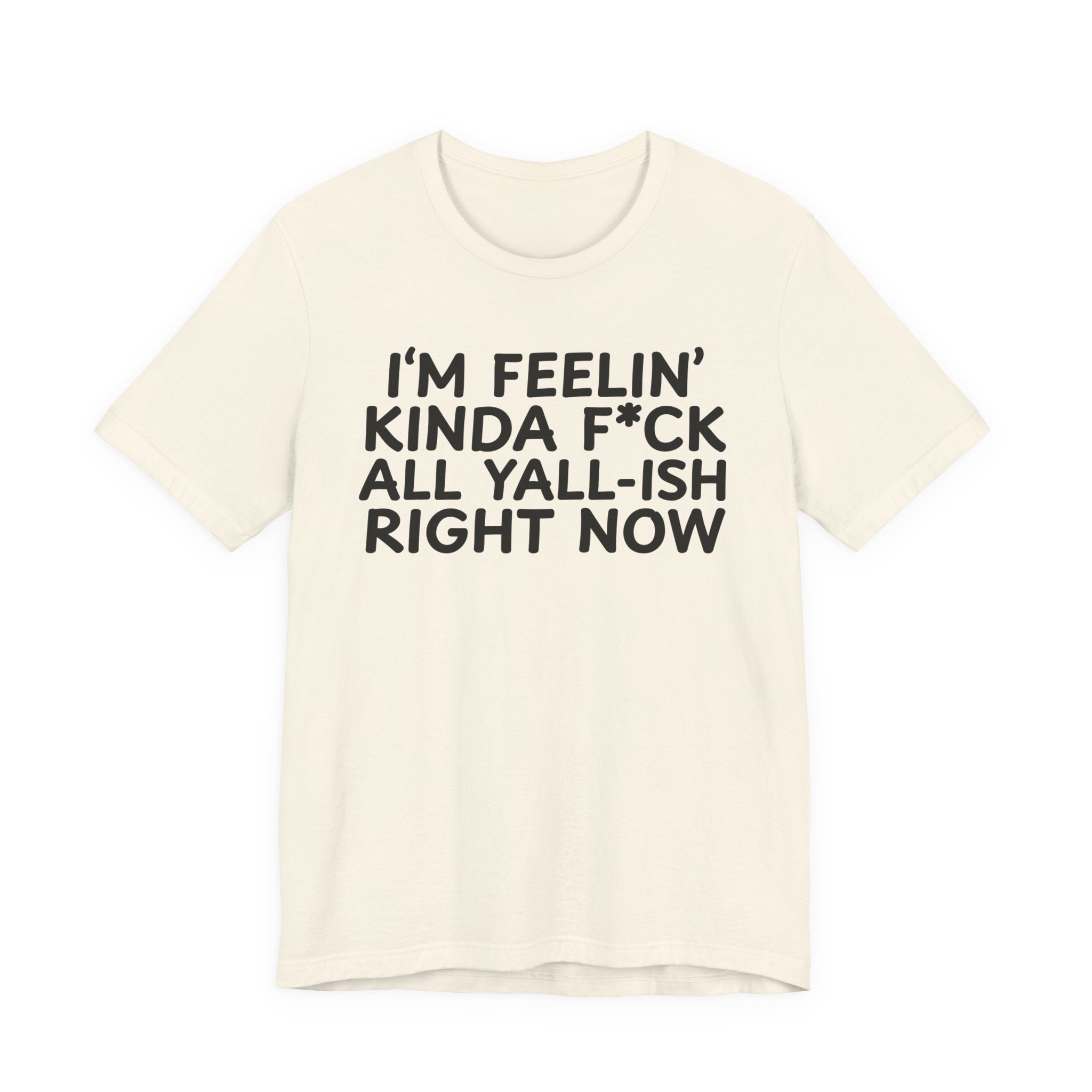 I'm Feelin' Kinda Fuck All Yall——ish Right Now  T-Shirt