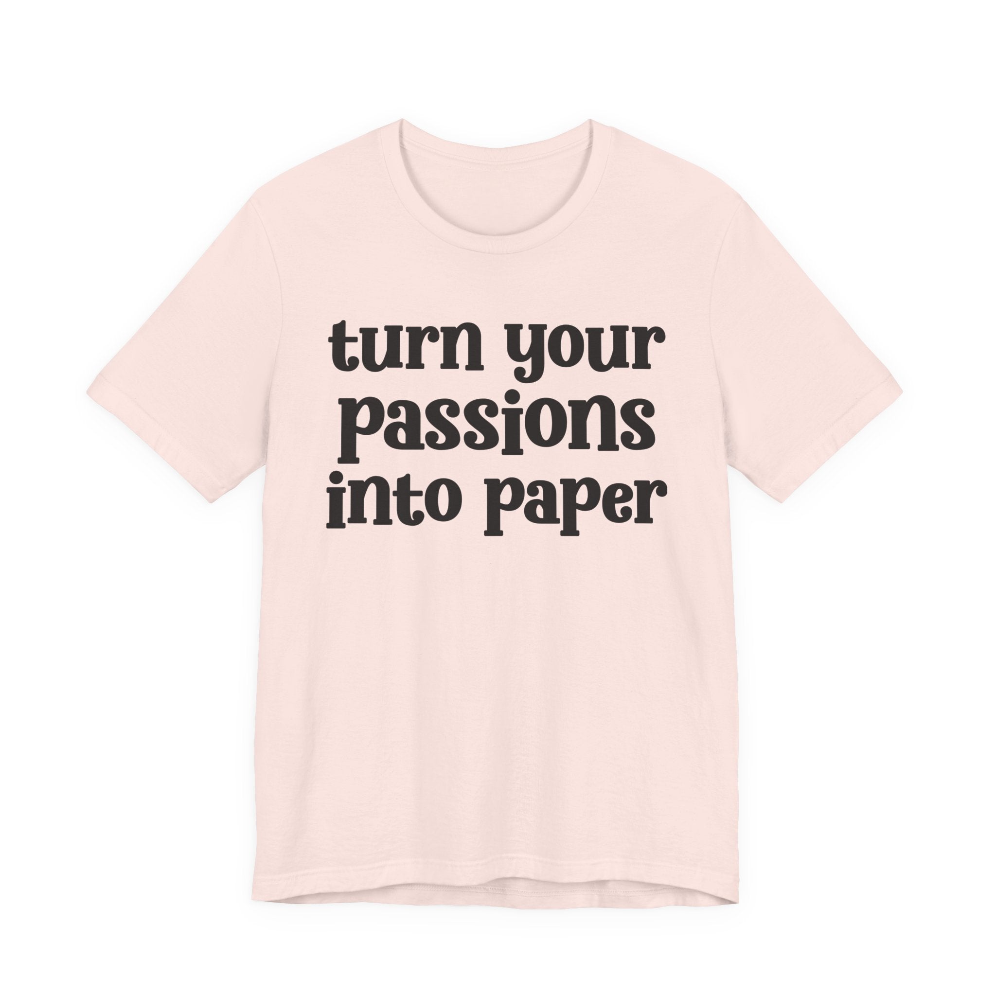Turn Your Passions Into Paper — Inspirational T-Shirt