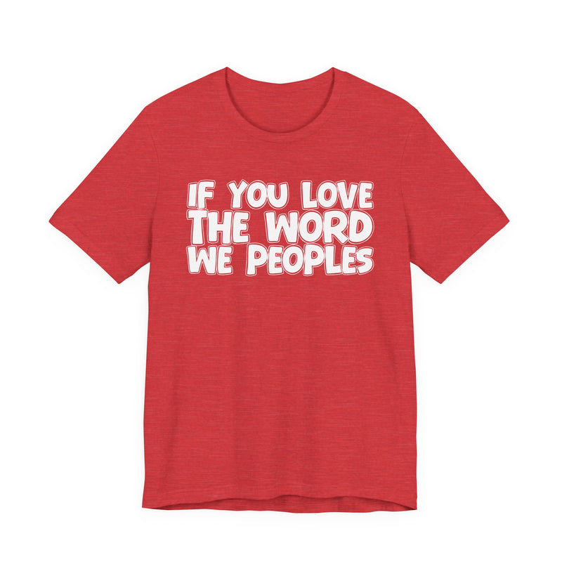 If You Love The Word We Peoples - Inspirational Faith T-Shirt