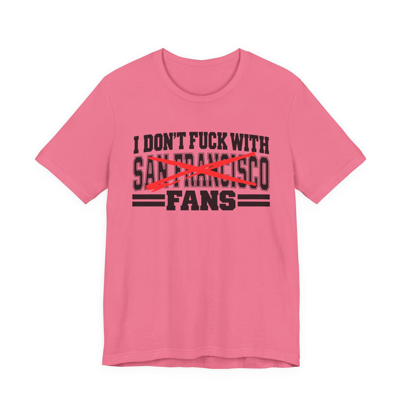 I Don't Fuck With San Francisco Fans — T-Shirt alternate view 10: I DON'T FUCK WITH SAN FRANCISCO FANS in bold statement lettering. Street Talk Designs sports statement apparel.