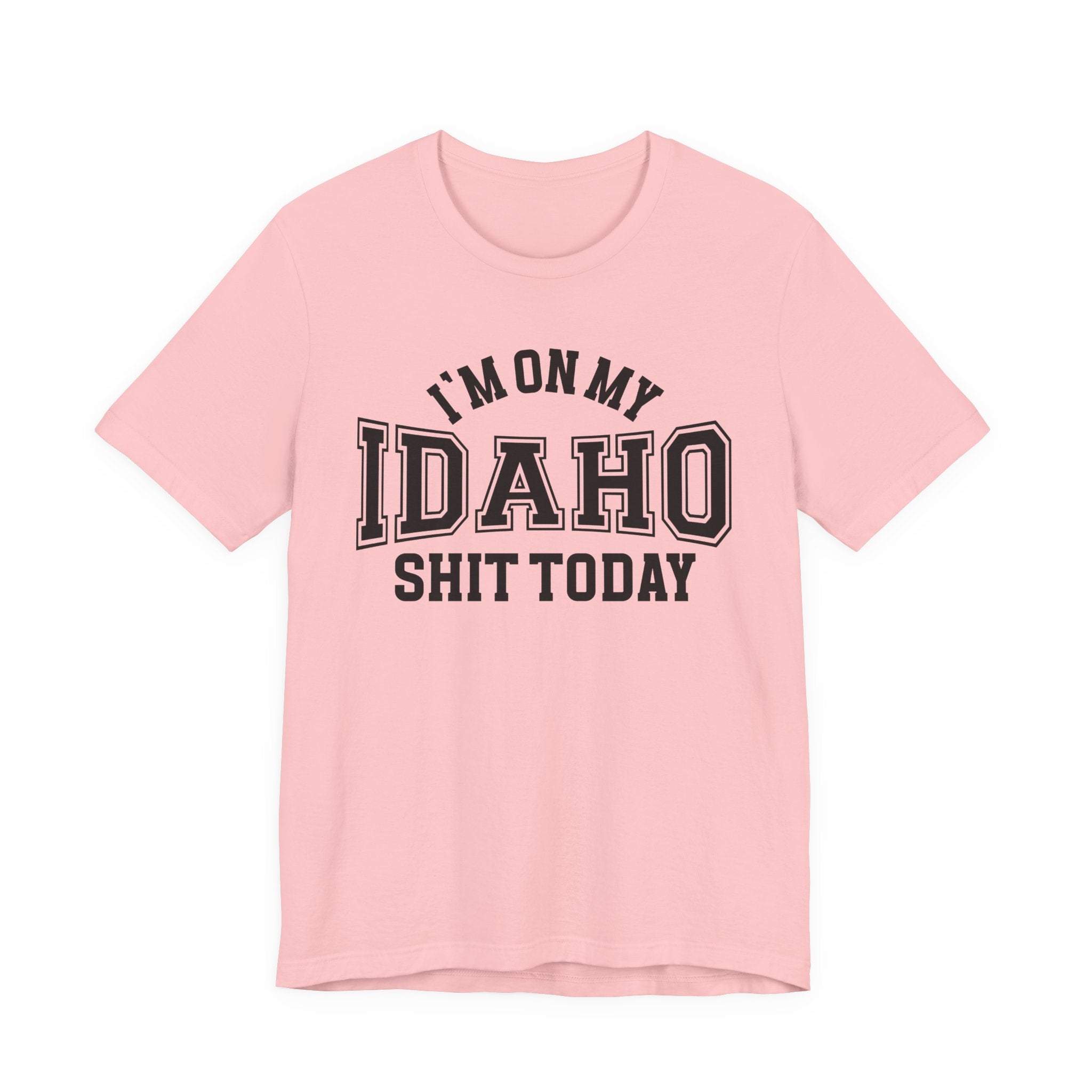 I'm On My Idaho Shit Today T-shirt
