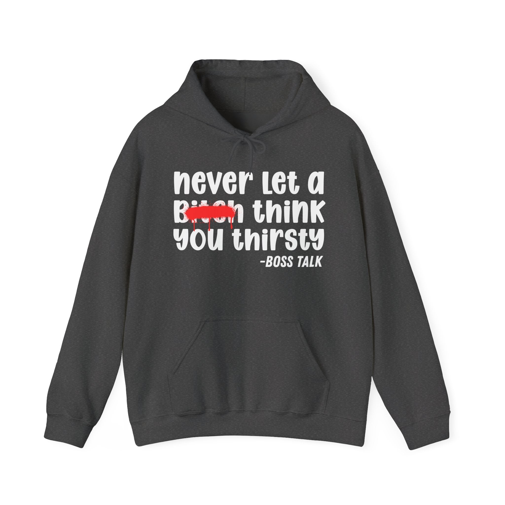 Never Let A Bitch Think You Thirsty - Motivational Money Talk Hoodie