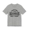I'm On That Aquarius Shit Today T-shirt