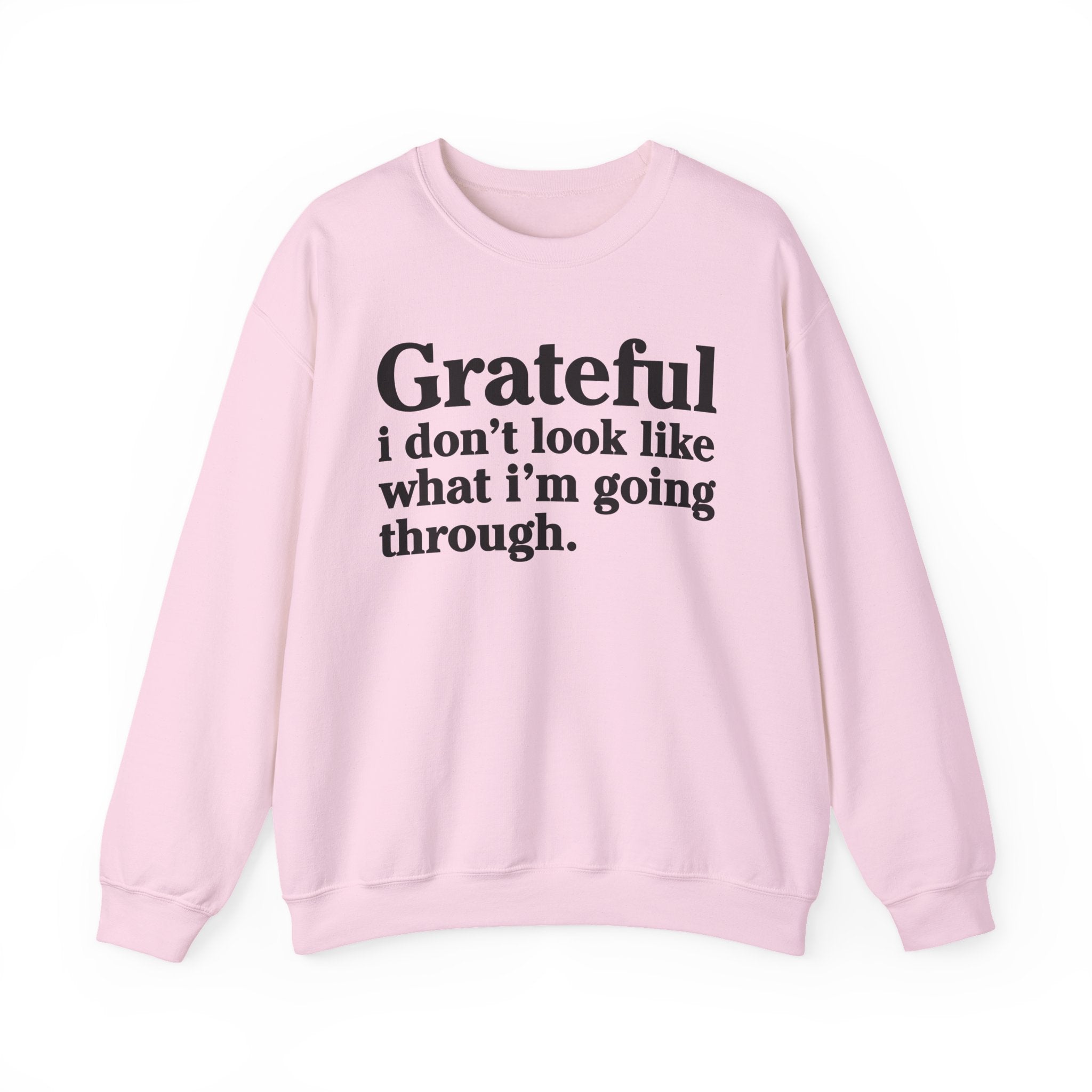 Grateful I Don't Look What I'm Going Through - Positive Christian Sweatshirt