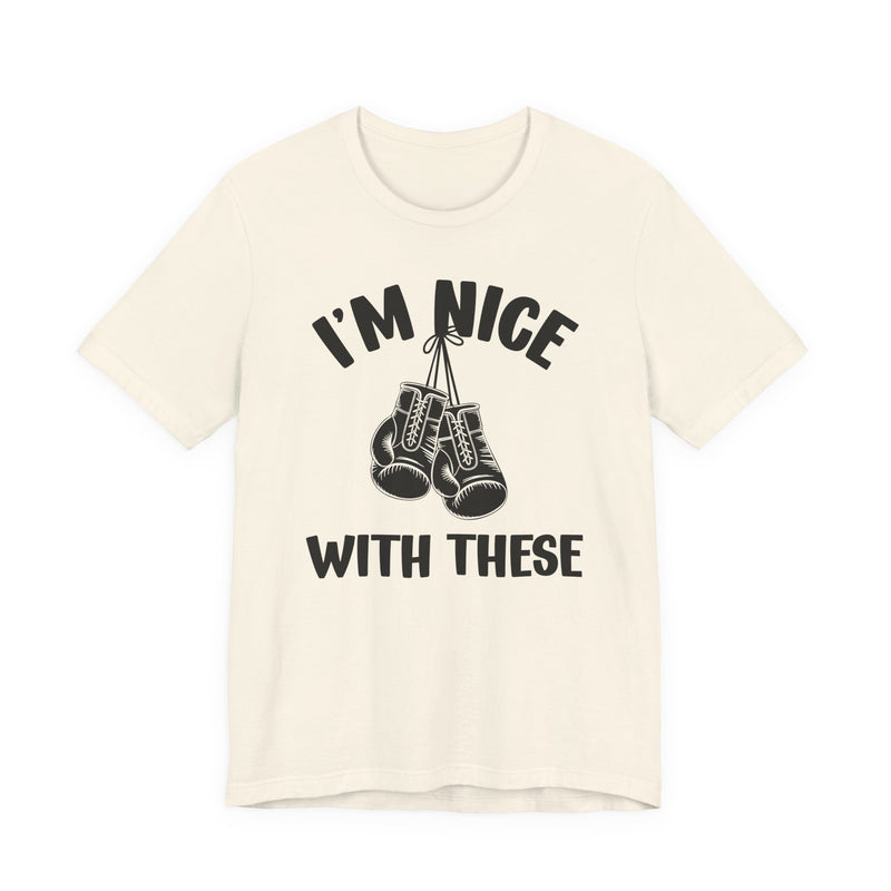 I'm Nice With These — Funny Boxing MMA Fighter T-Shirt