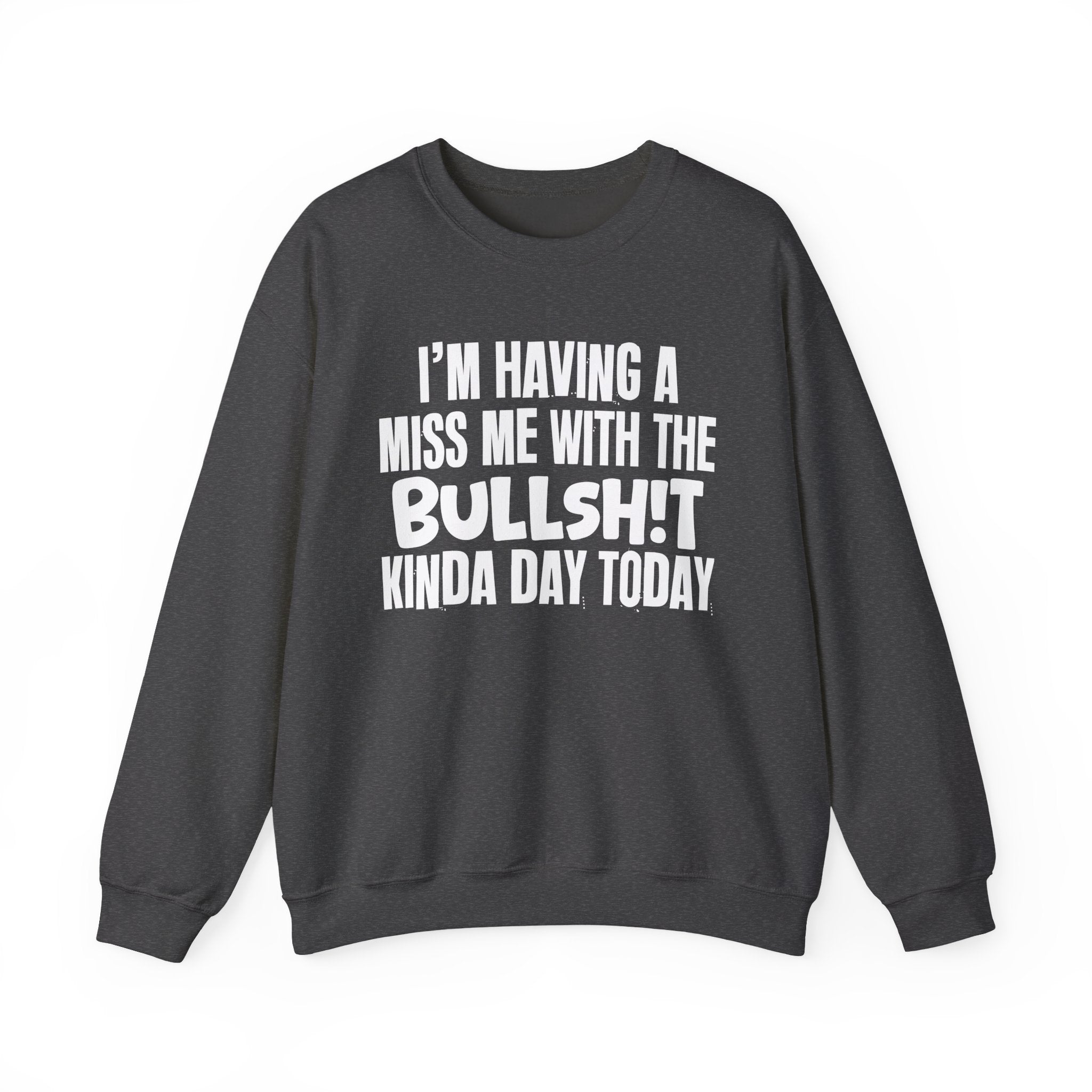 I'm Having A Miss Me With The Bullshit Kinda Day Today - Humorous Bold Mood Sweatshirt