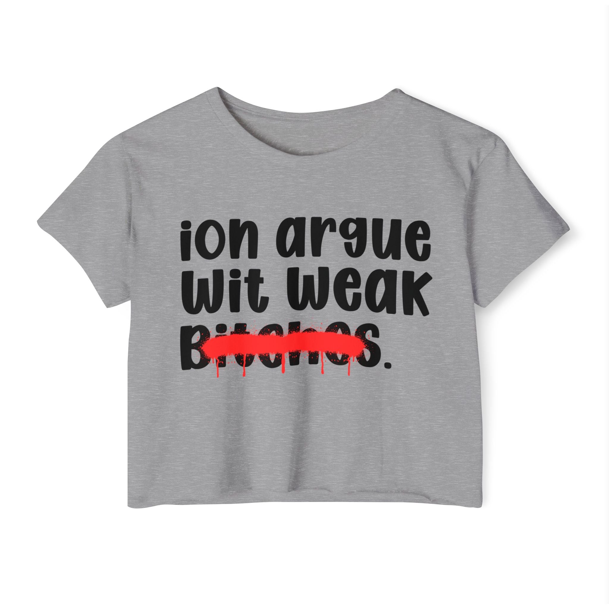 ION (I Don't) Argue Wit Weak Bitches - Funny Sassy Statement Crop Top