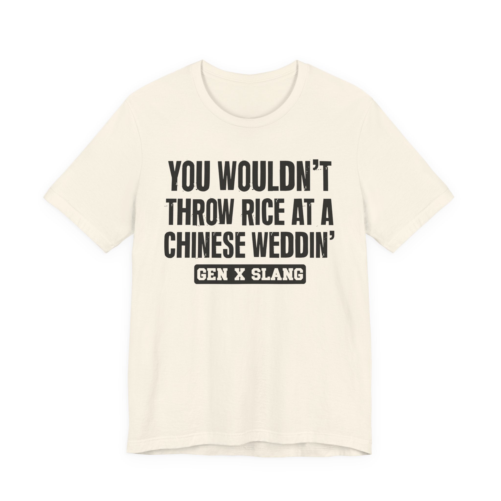 Gen X Slang T-Shirt - You Wouldn't Throw Rice At A Chinese Weddin' - Retro Humor Tee