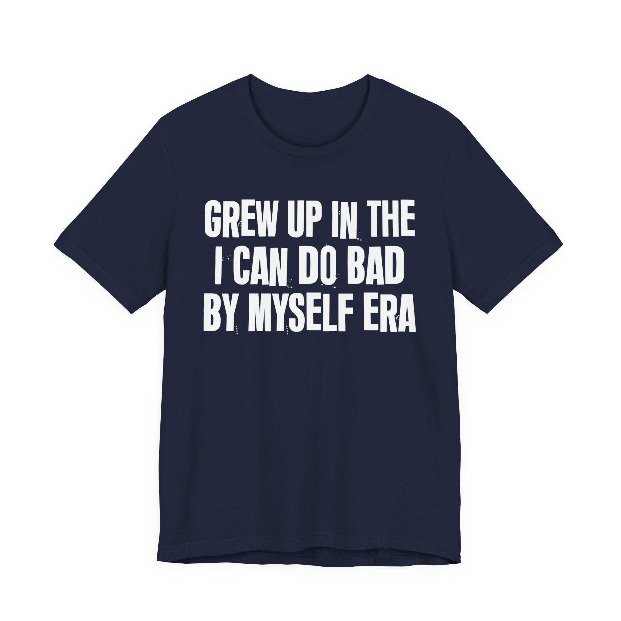 Grew Up In The I Can Do Bad By Myself Era - Hilarious Back In The Days  T-Shirt