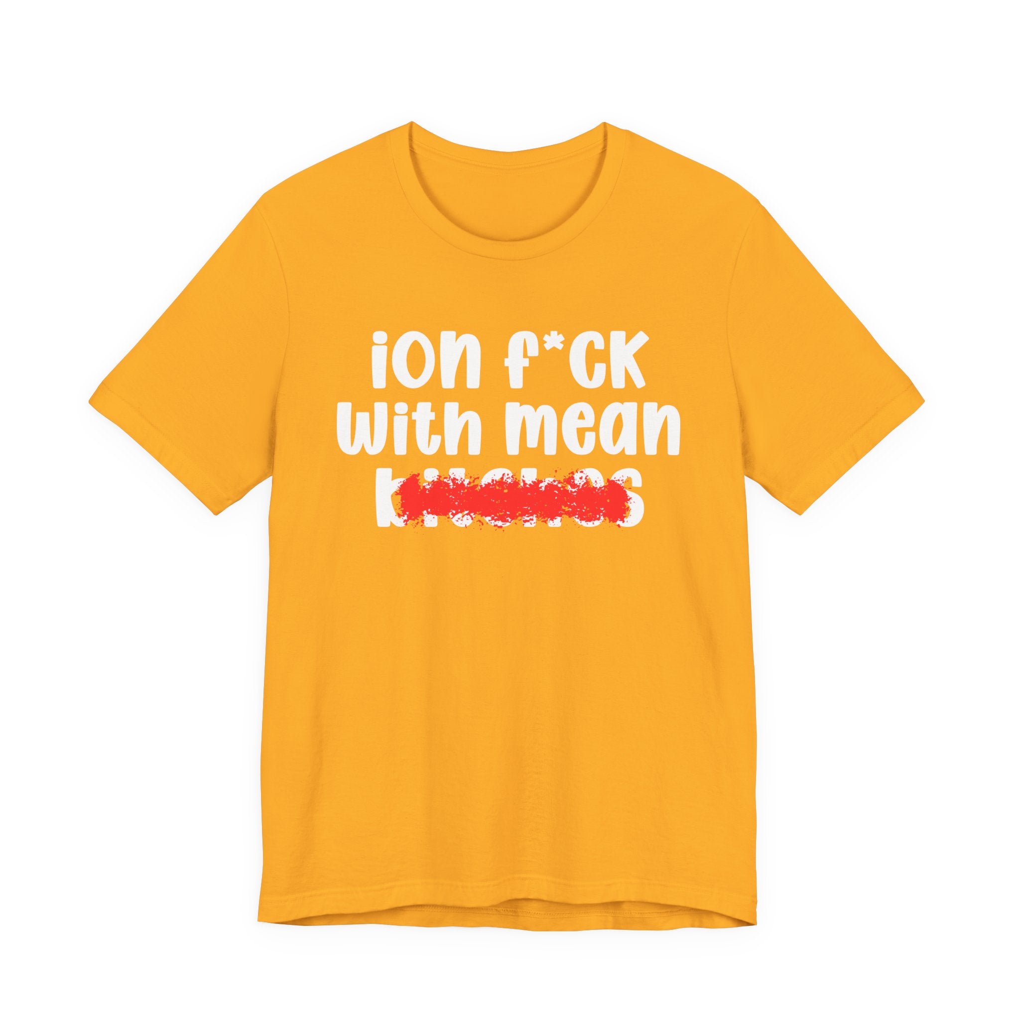ION (I Don't) FUCK WITH MEAN BITCHES - Bold Sarcastic Graphic T-Shirt