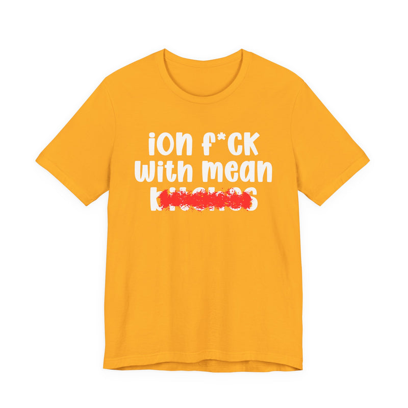 ION (I Don't) FUCK WITH MEAN BITCHES — Bold Sarcastic Graphic T-Shirt