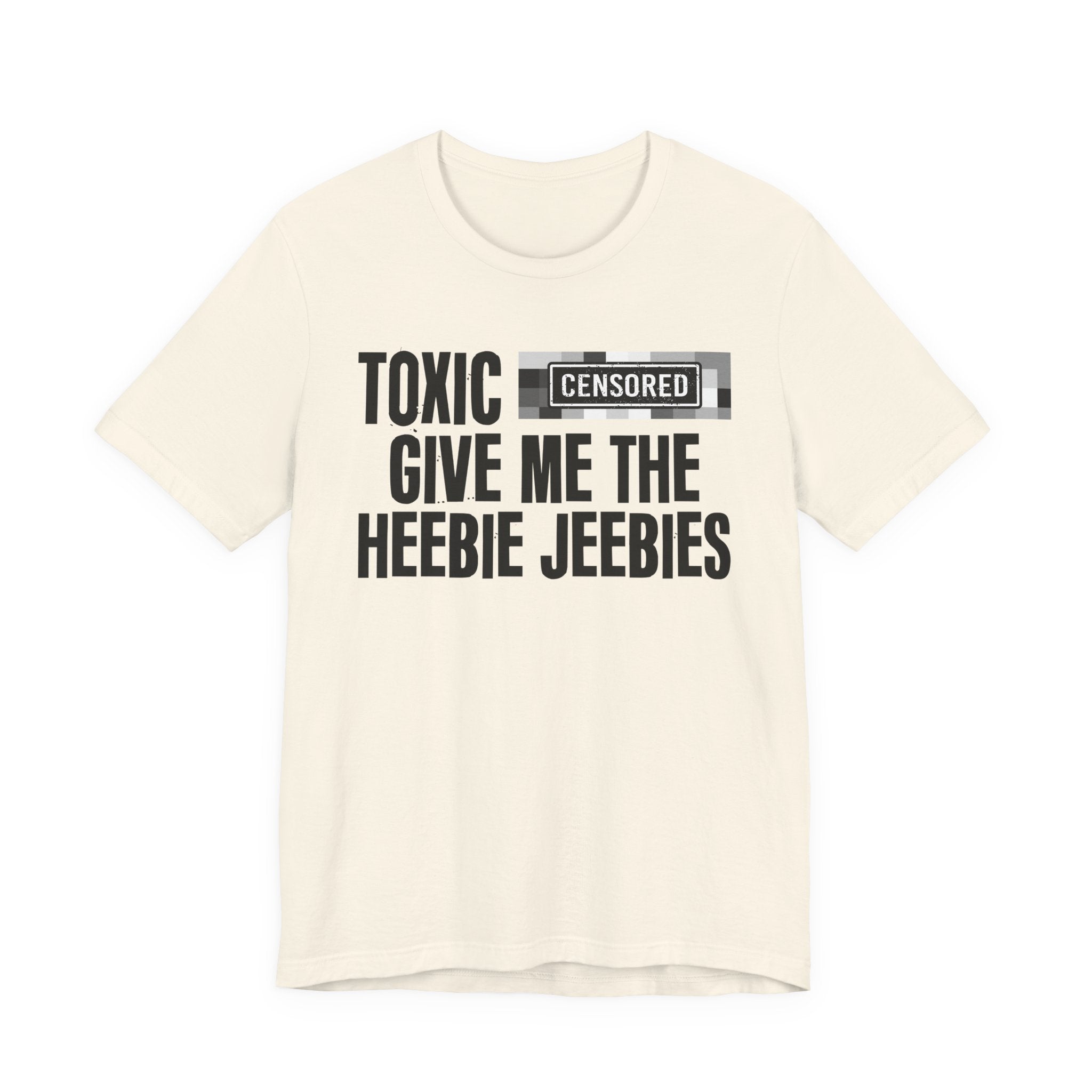 Toxic (Censored Bitches) Give Me The Heebie Jeebies - Funny Scary Quote Tee