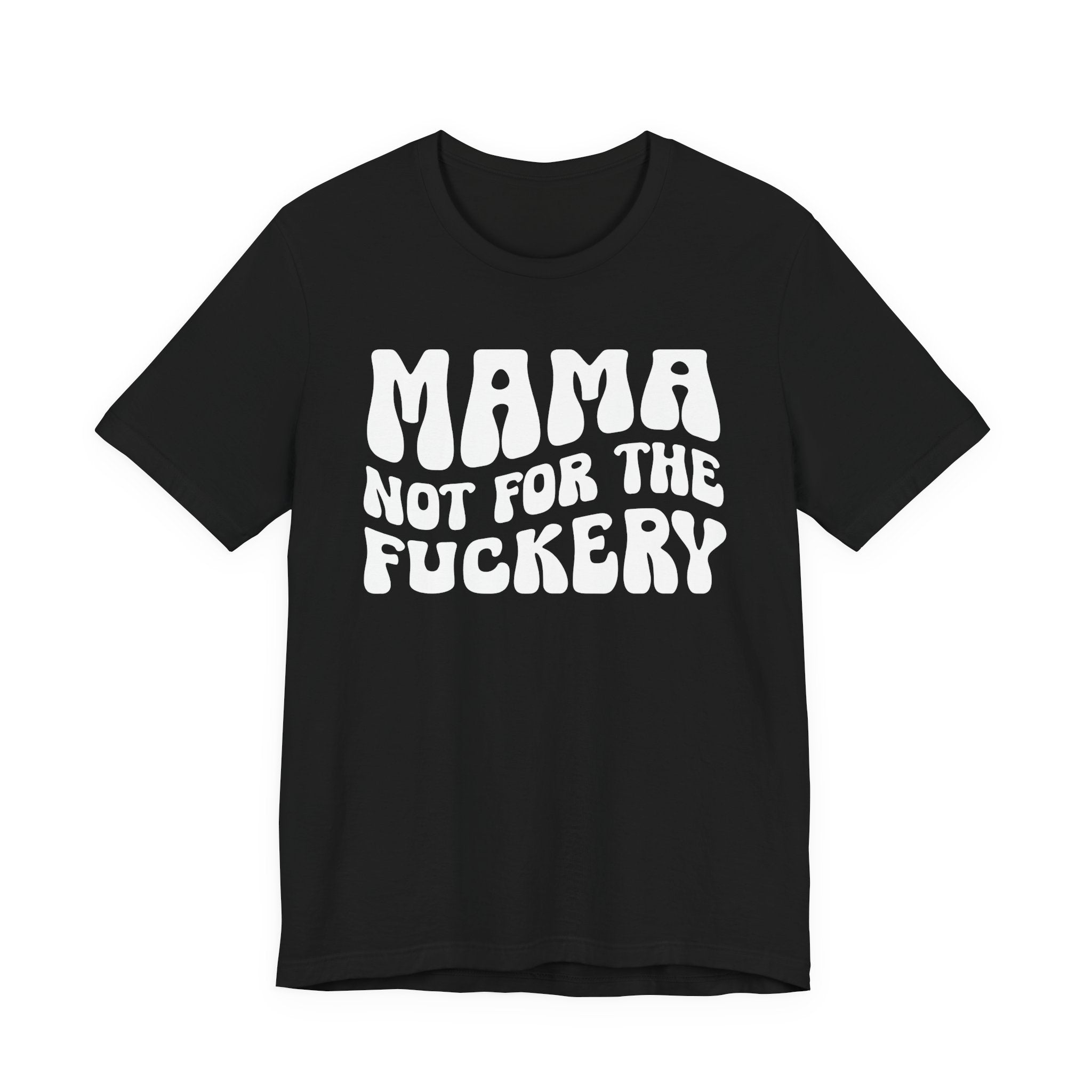 Mama Not For The Fuckery T-Shirt (solid print)