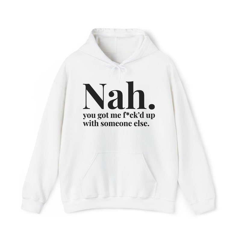 Nah You Got Me Fuck'd Up With Someone Else - Hoodie