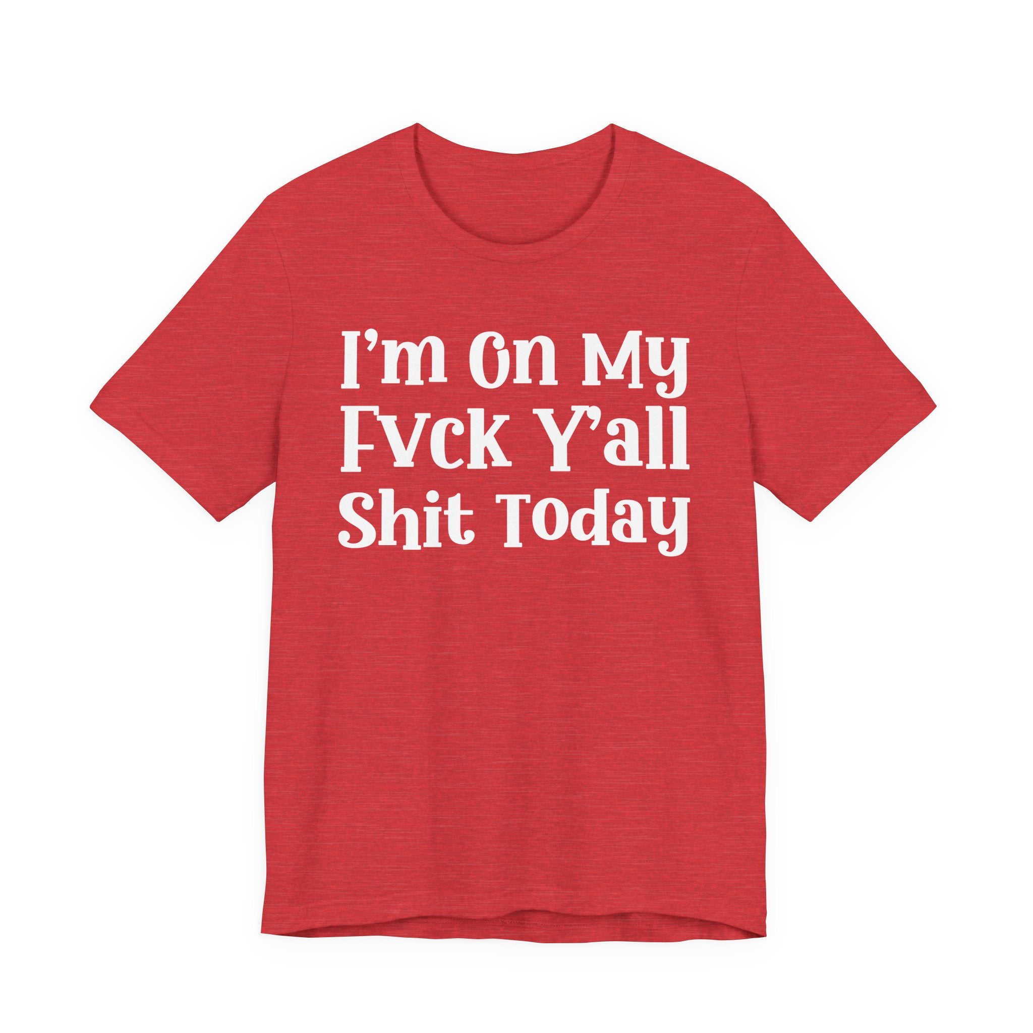 I'm On My Fuck Y'all Shit Today T- shirt