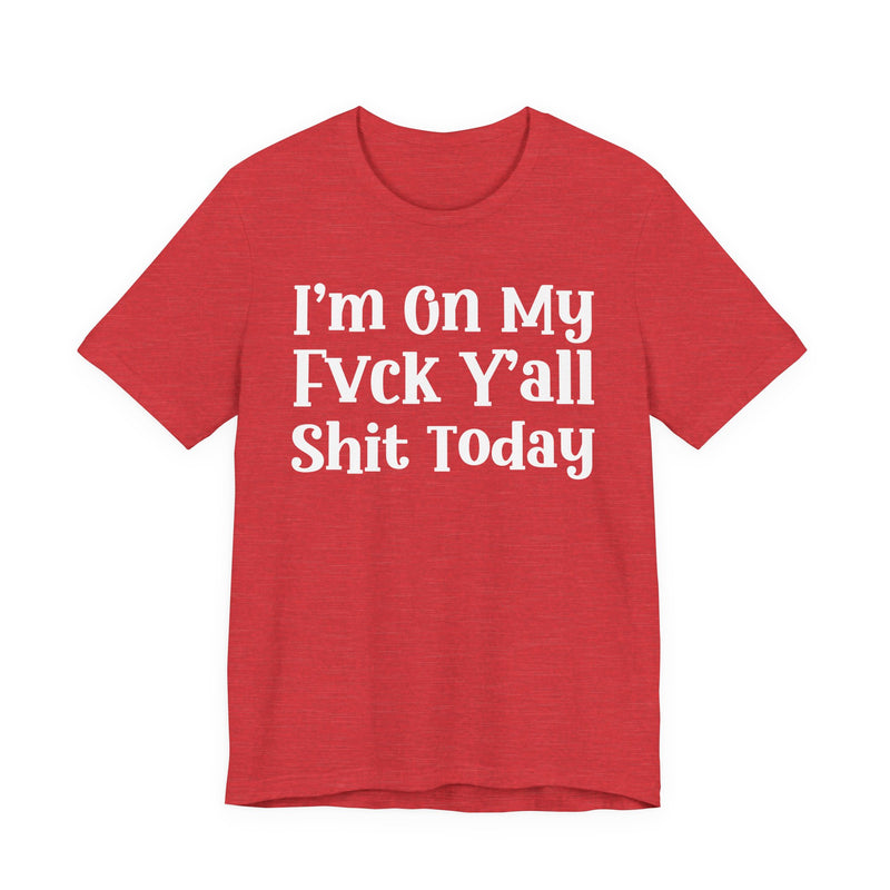 I'm On My Fuck Y'all Shit Today T—— shirt