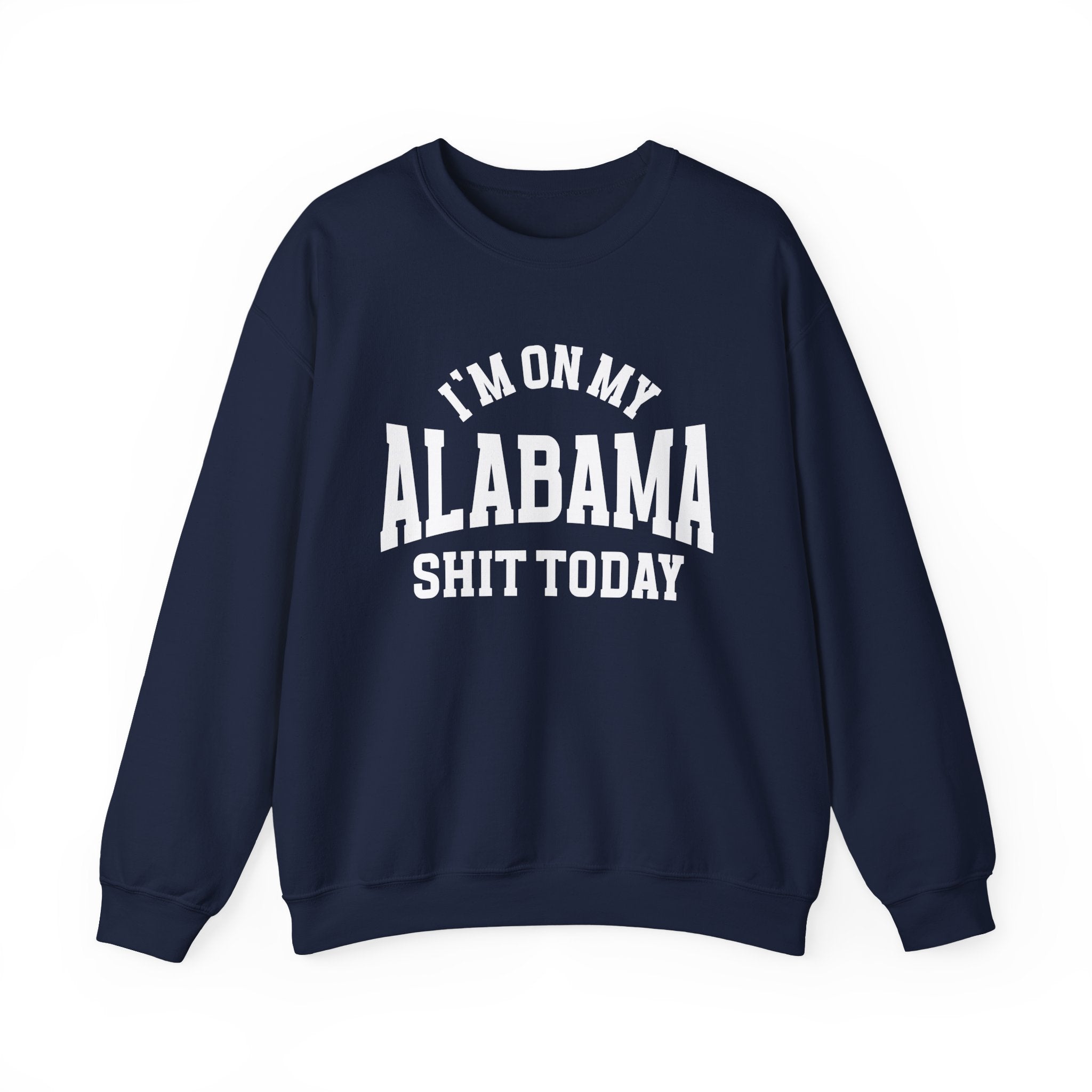I'm On My Alabama Shit Today - Sweatshirt