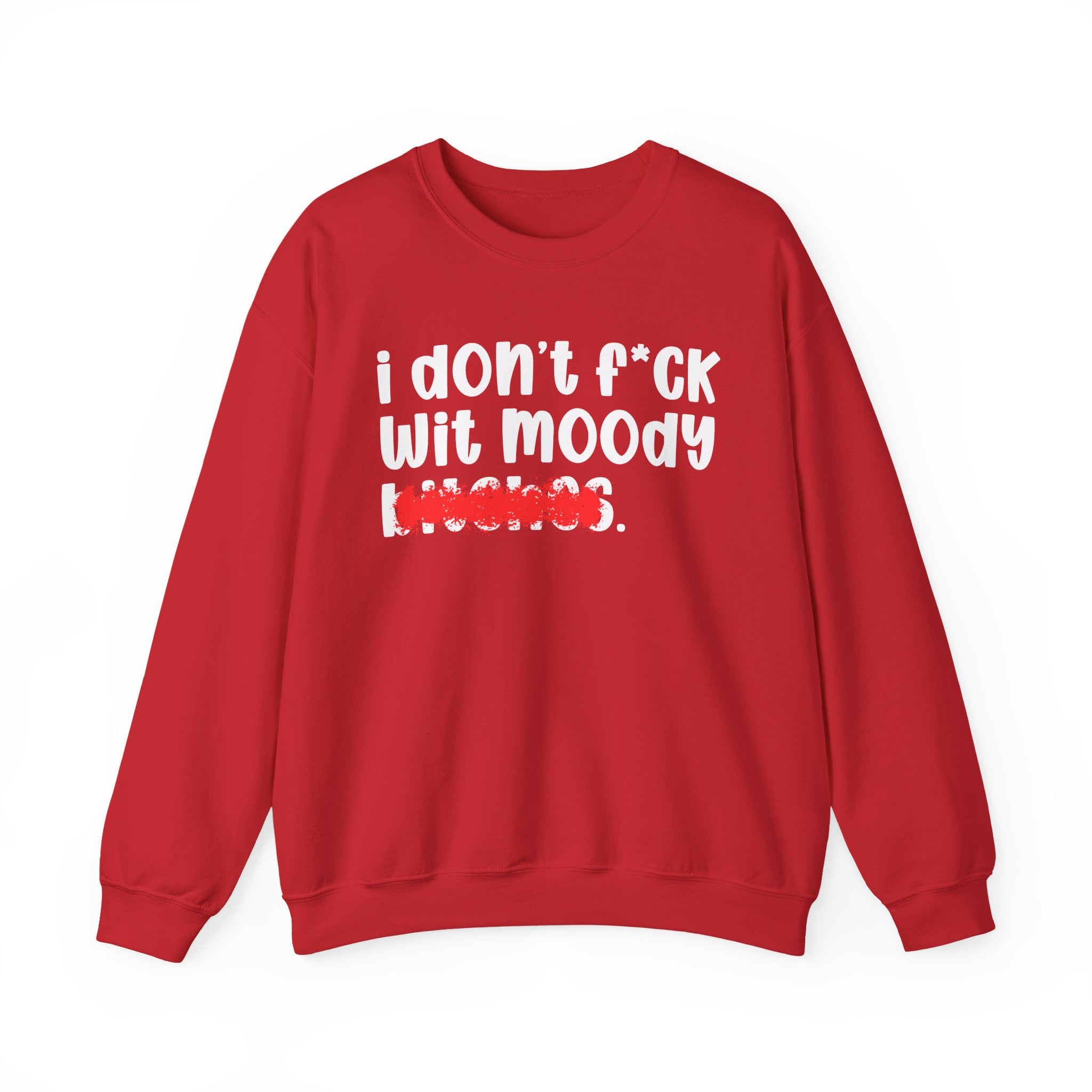 ION (I Don't) FUCK WIT MOODY BITCHES — Bold Sarcastic Sweatshirt