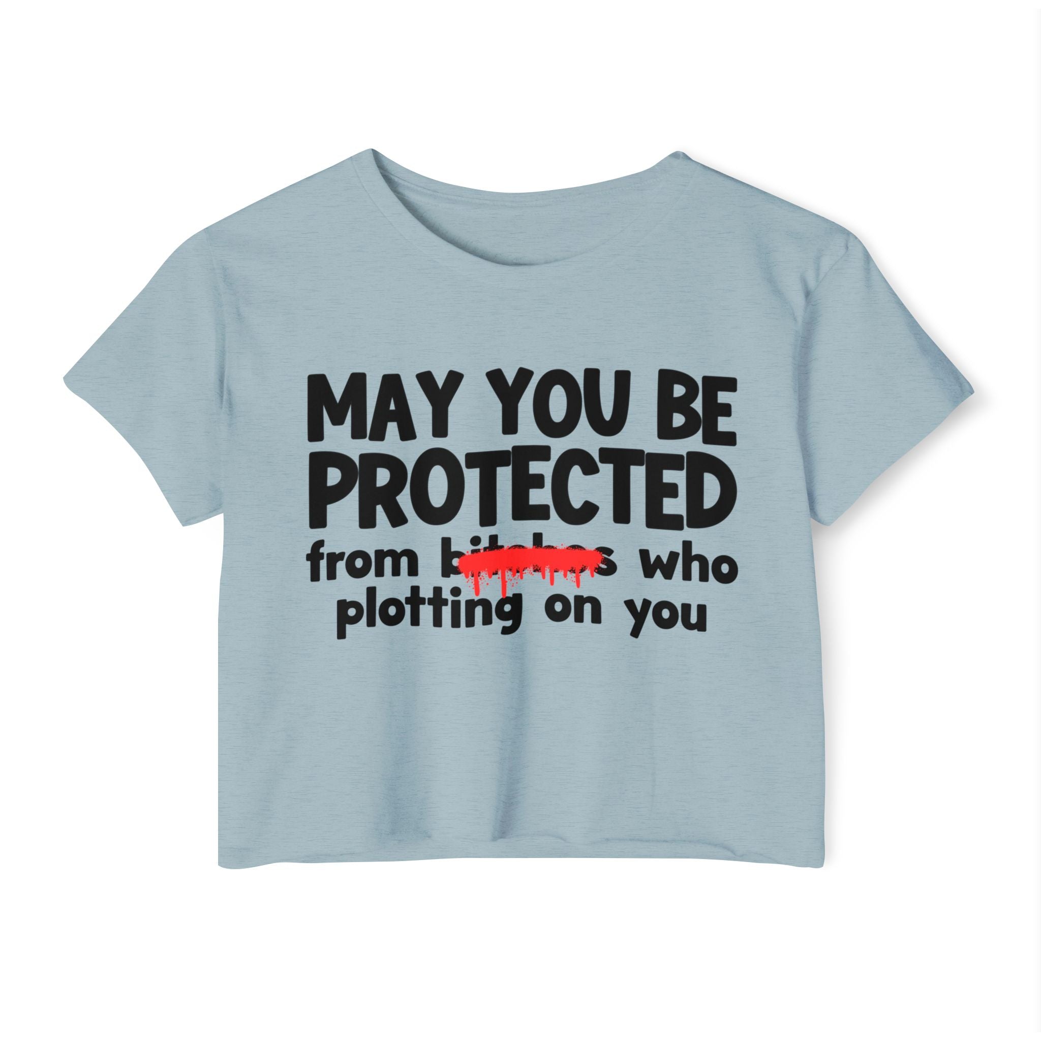 May You Be Protected From Bitches Who Plotting On You — Funny Protection Statement Crop Top