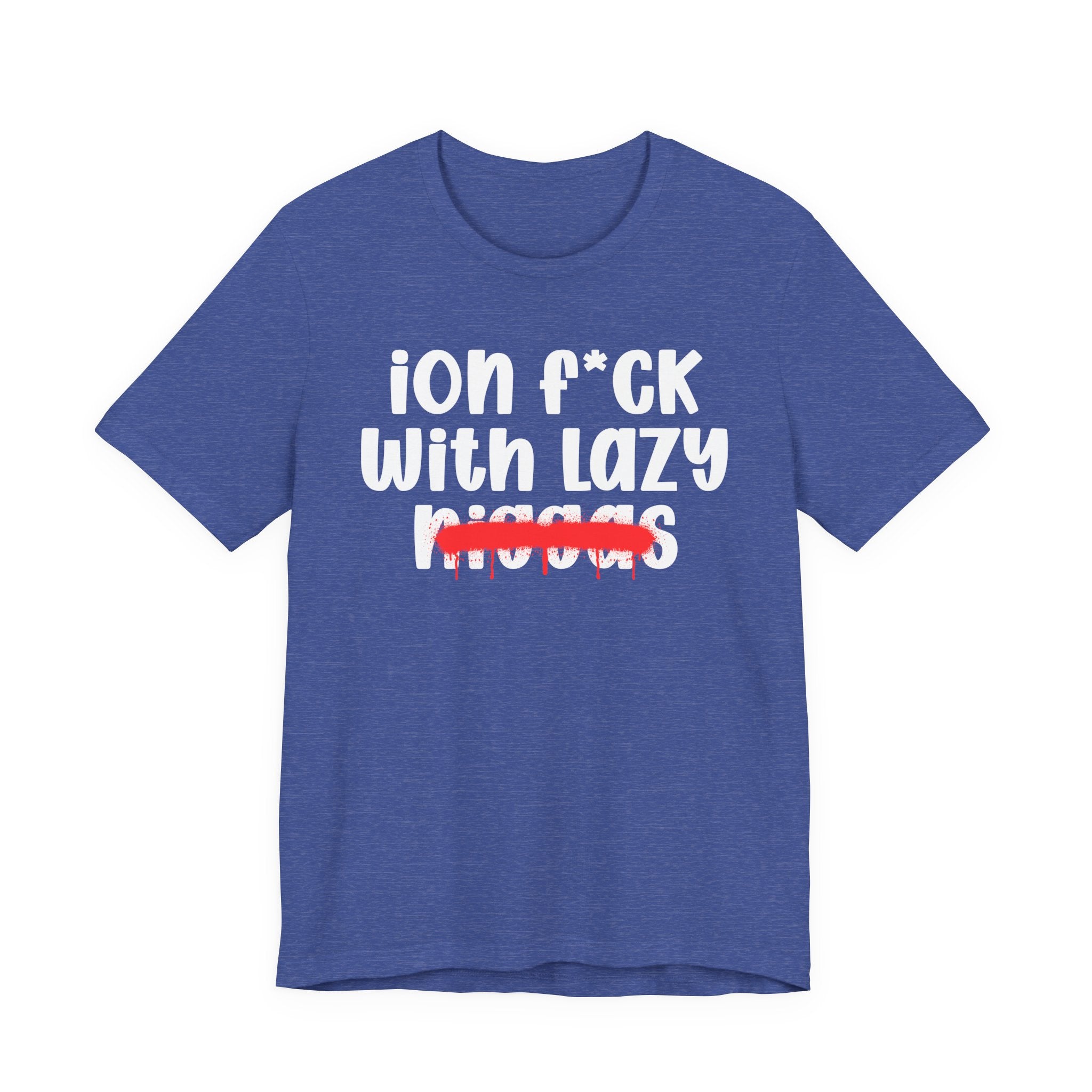 ION Fuck With Lazy Niggas - Brutally Direct Statement Tee