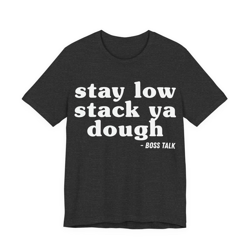 Stay Low Stack Ya Dough - Funny Scary Quote Tee