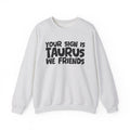 Your Sign is TAURUS We Friends - Fun Astrological Pride Sweatshirt
