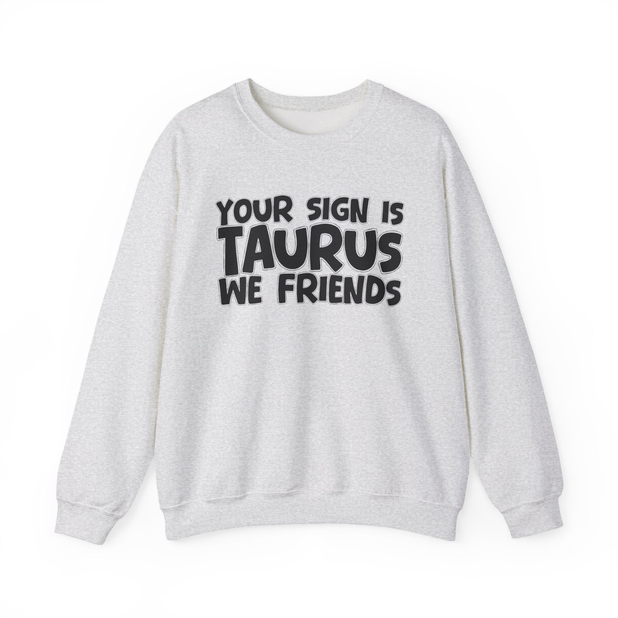 Your Sign is TAURUS We Friends - Fun Astrological Pride Sweatshirt