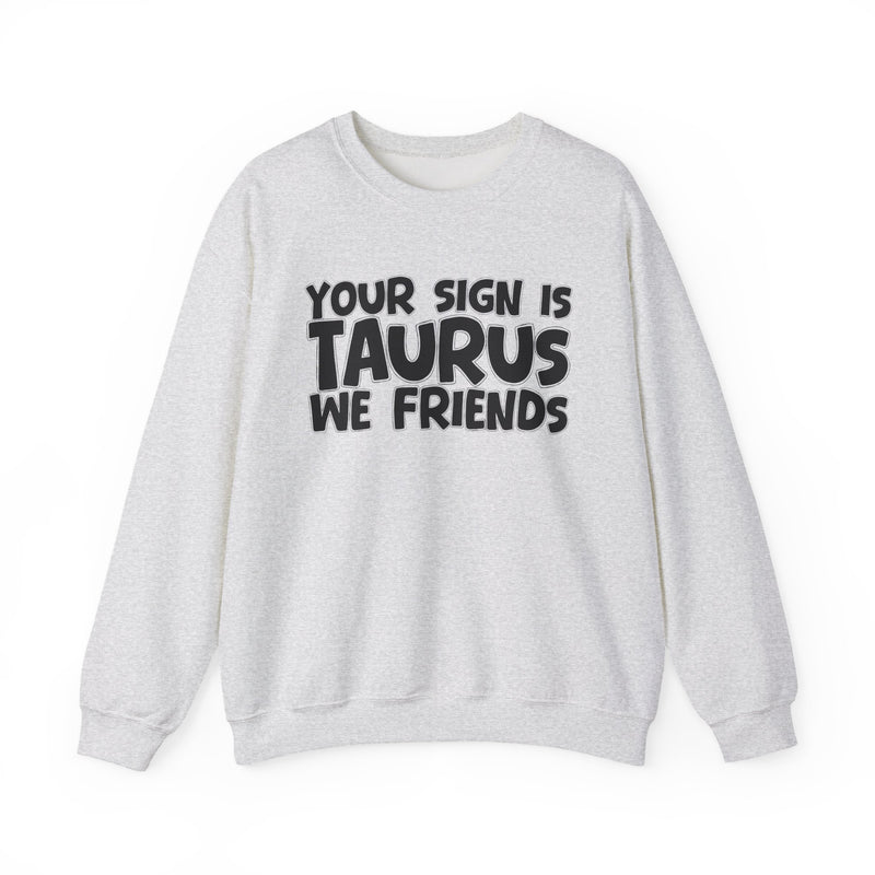 Your Sign is TAURUS We Friends —— Fun Astrological Pride Sweatshirt
