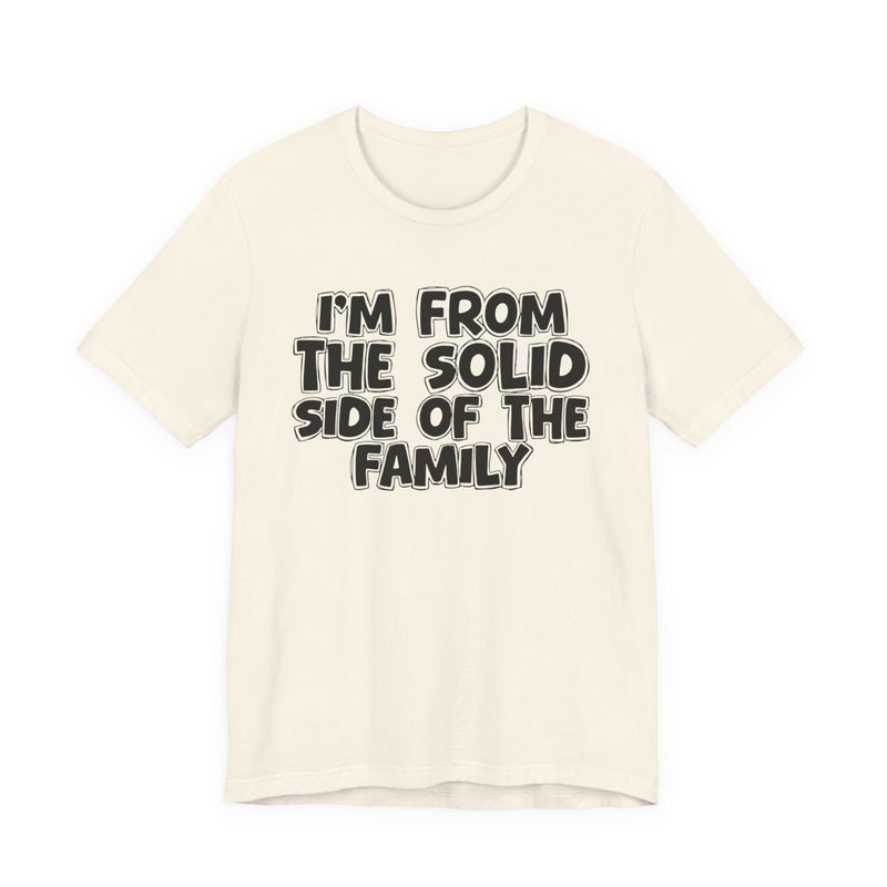 I'm From the Solid Side of the Family — Humorous Family Pride T-Shirt