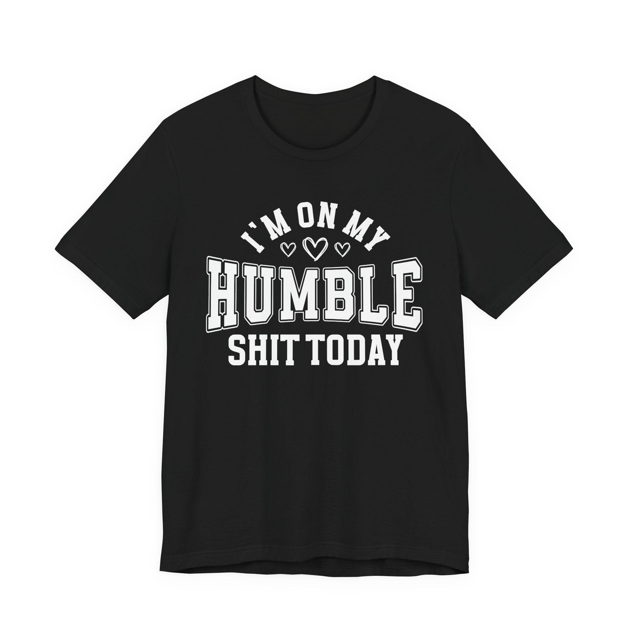 I'm On My Humble Shit Today - T-shirt