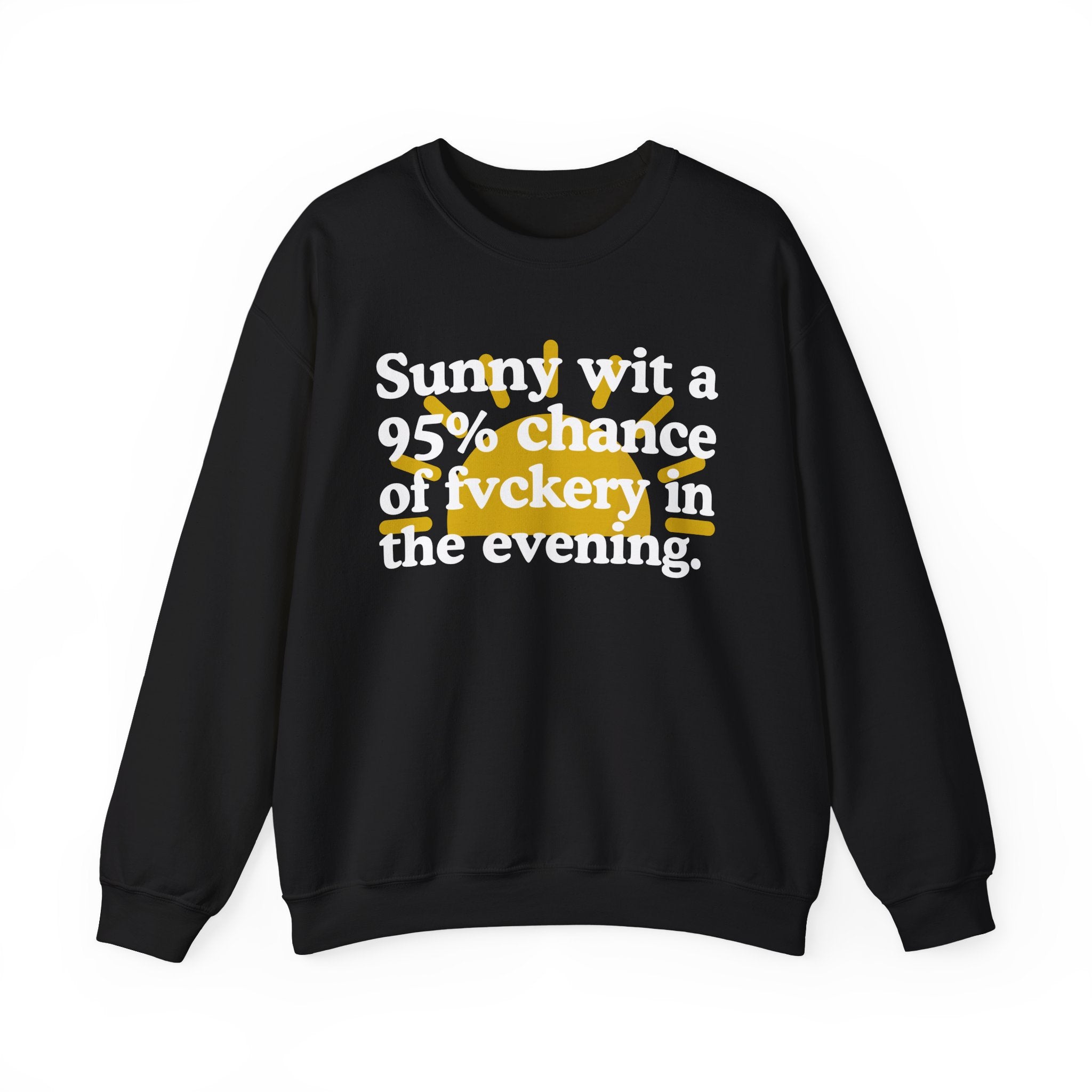 Sunny wit a 95% chance of Fuckery In The Evening —  Funny Weather Forecast Sweatshirt