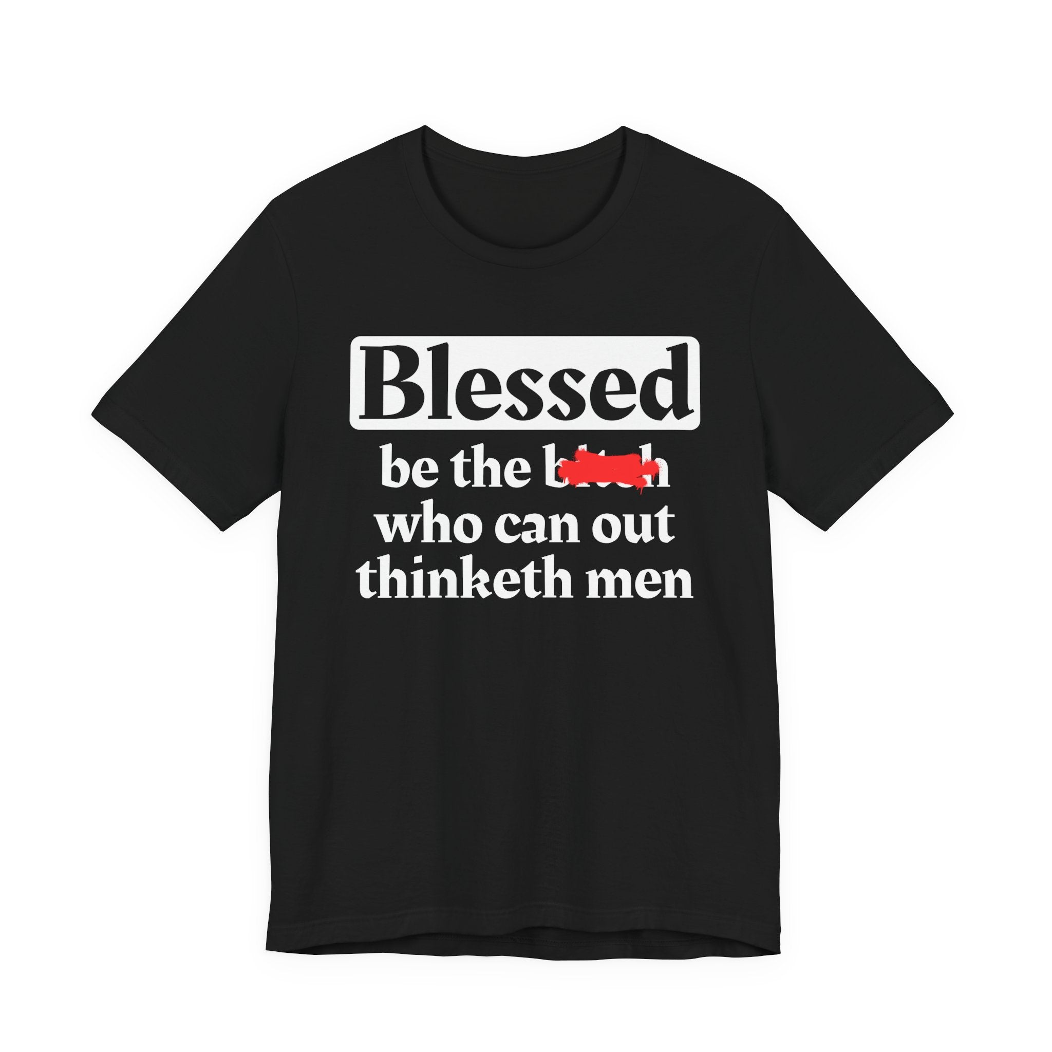 Blessed Be The Bitch Who Can Out Thinketh Men － T-shirt