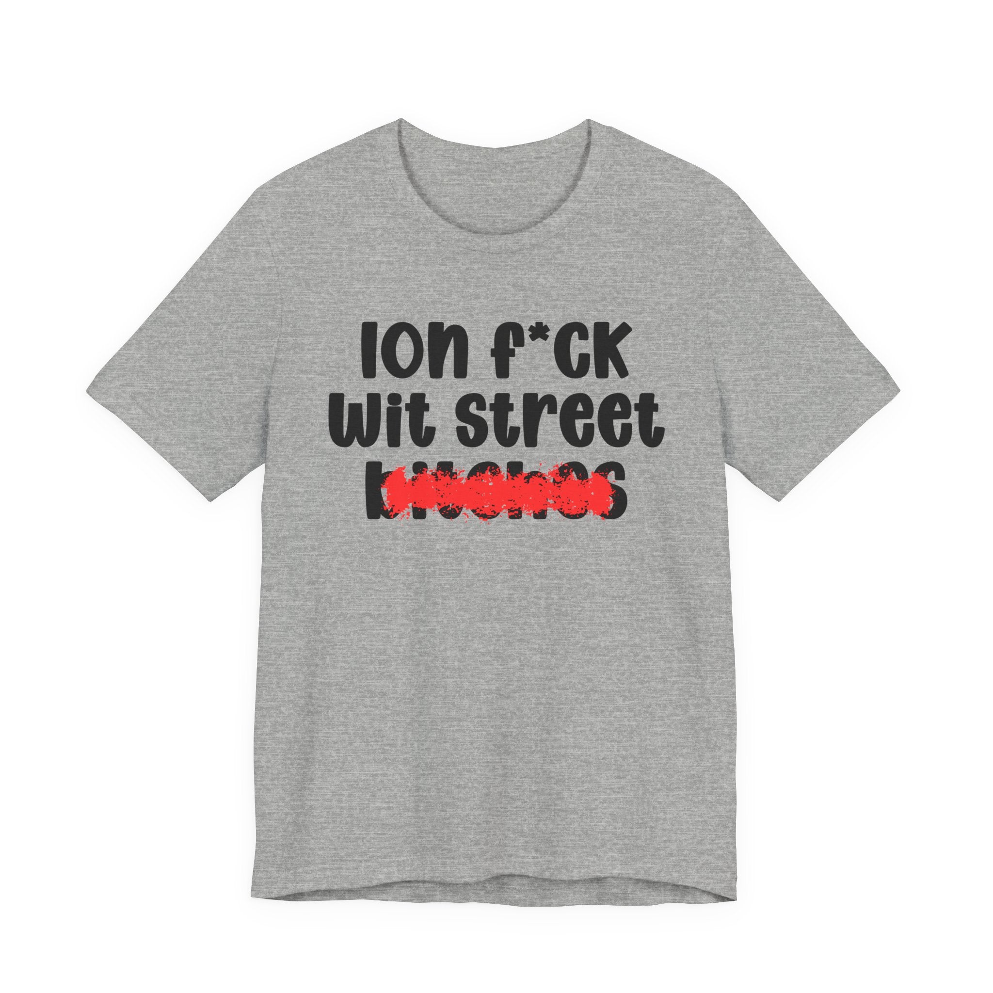 ION (I Don't) FUCK WIT STREET BITCHES - Bold Sarcastic Graphic T-Shirt