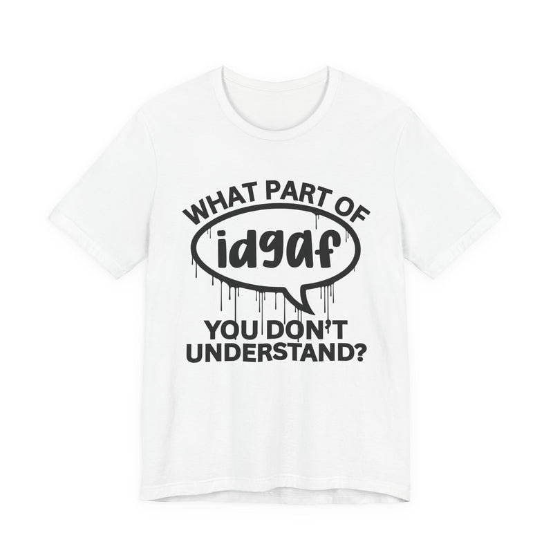 What Part of IDGAF You Don't Understand? T-Shirt