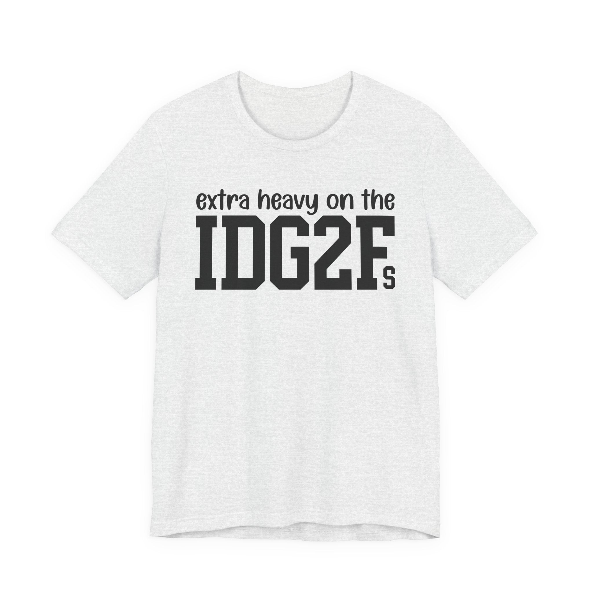Extra Heavy On The IDG2Fs T-Shirt