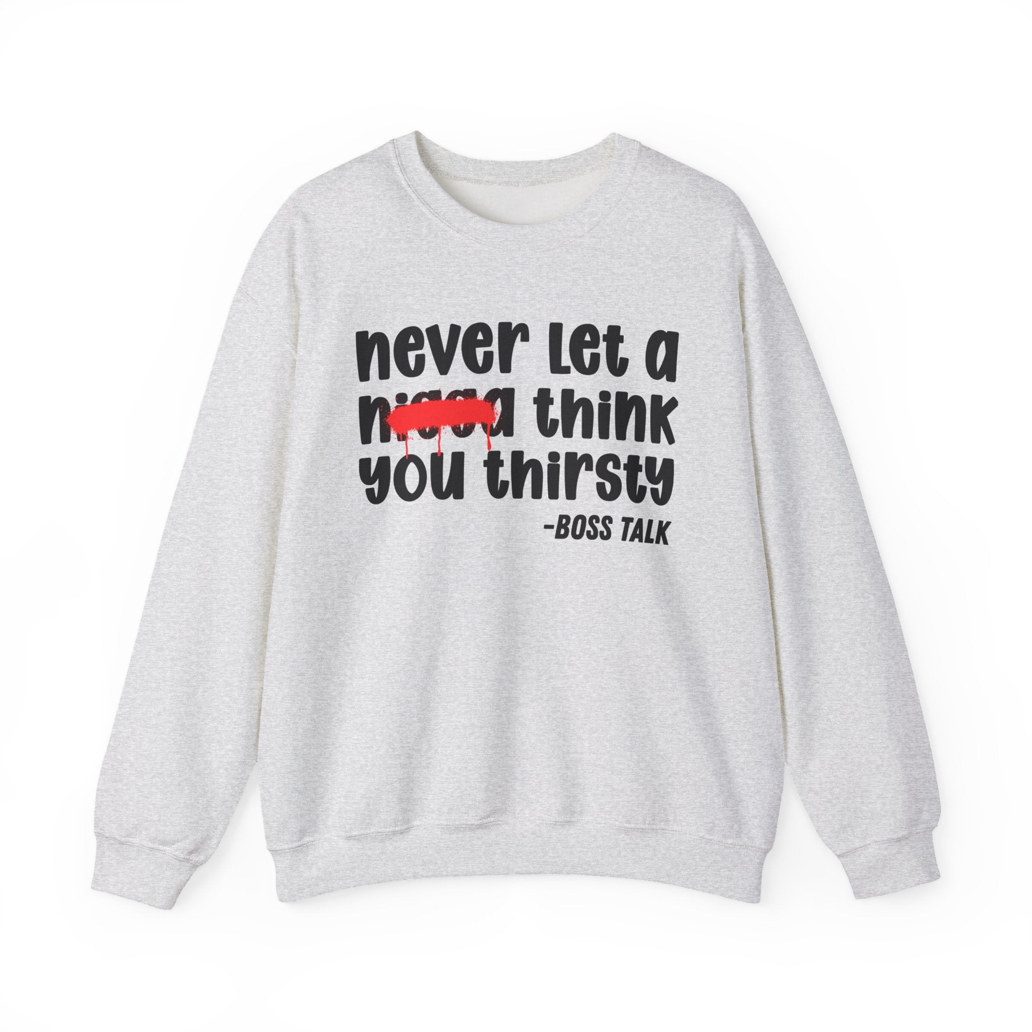 Never Let A Nigga Think You Thirsty - Funny Weed Talk Sweatshirt