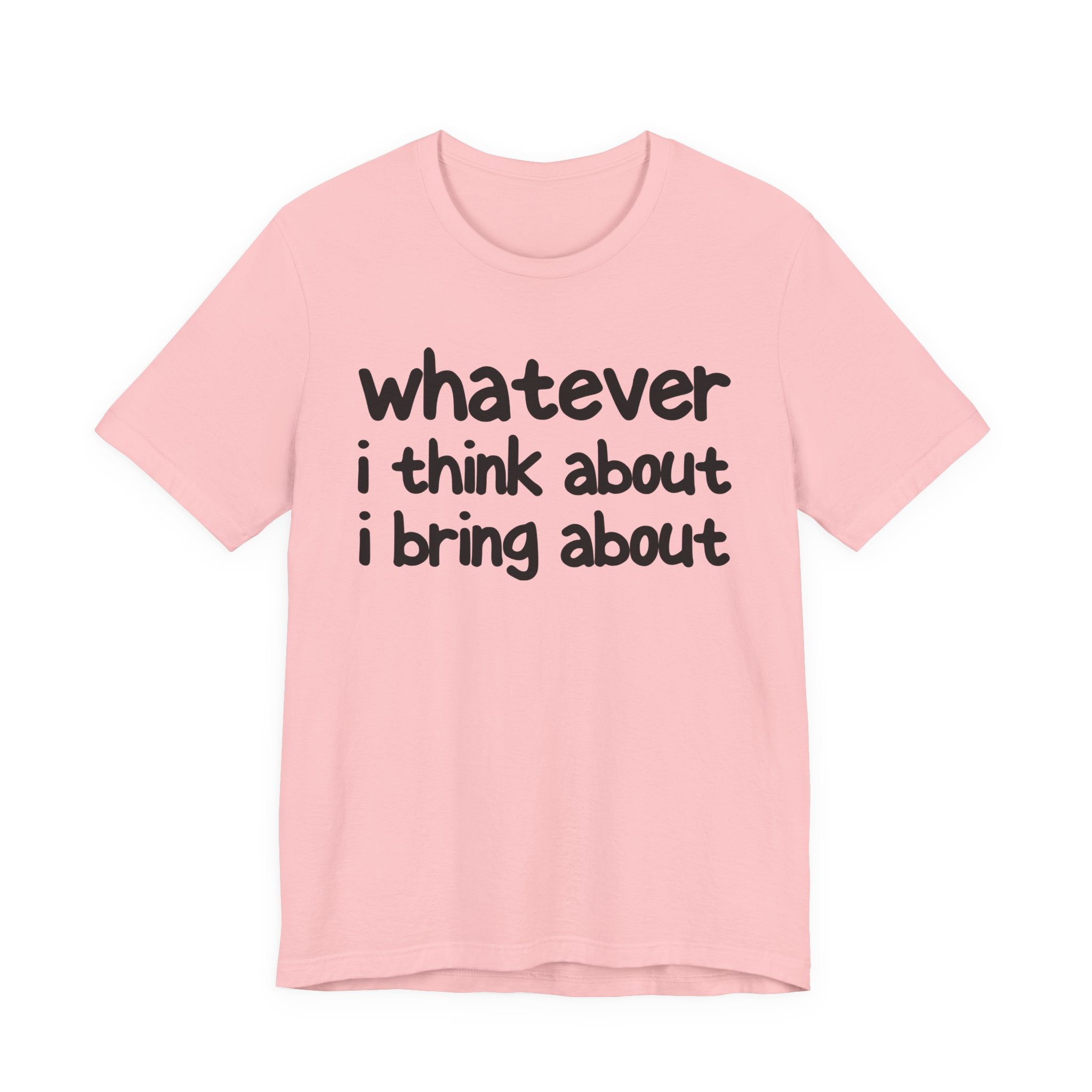 Whatever I Think About I Bring About - Funny Back In The Days T-Shirt