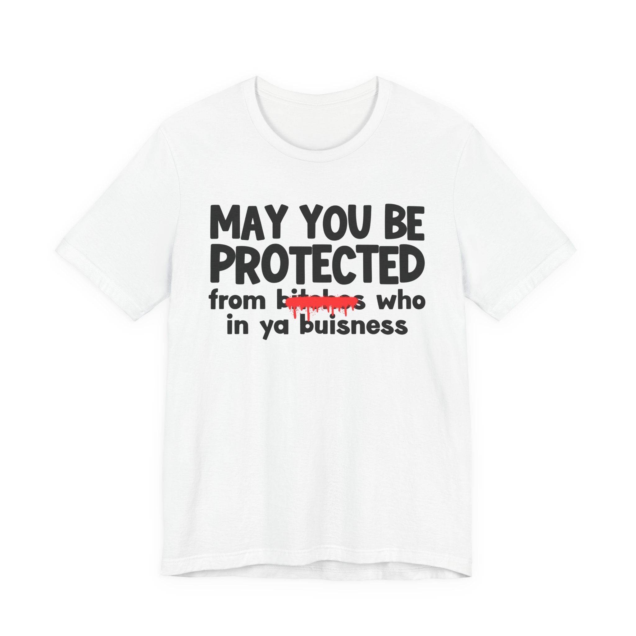 May You Be Protected From Bitches Who In Ya Buisness — Funny Protection Statement T-Shirt