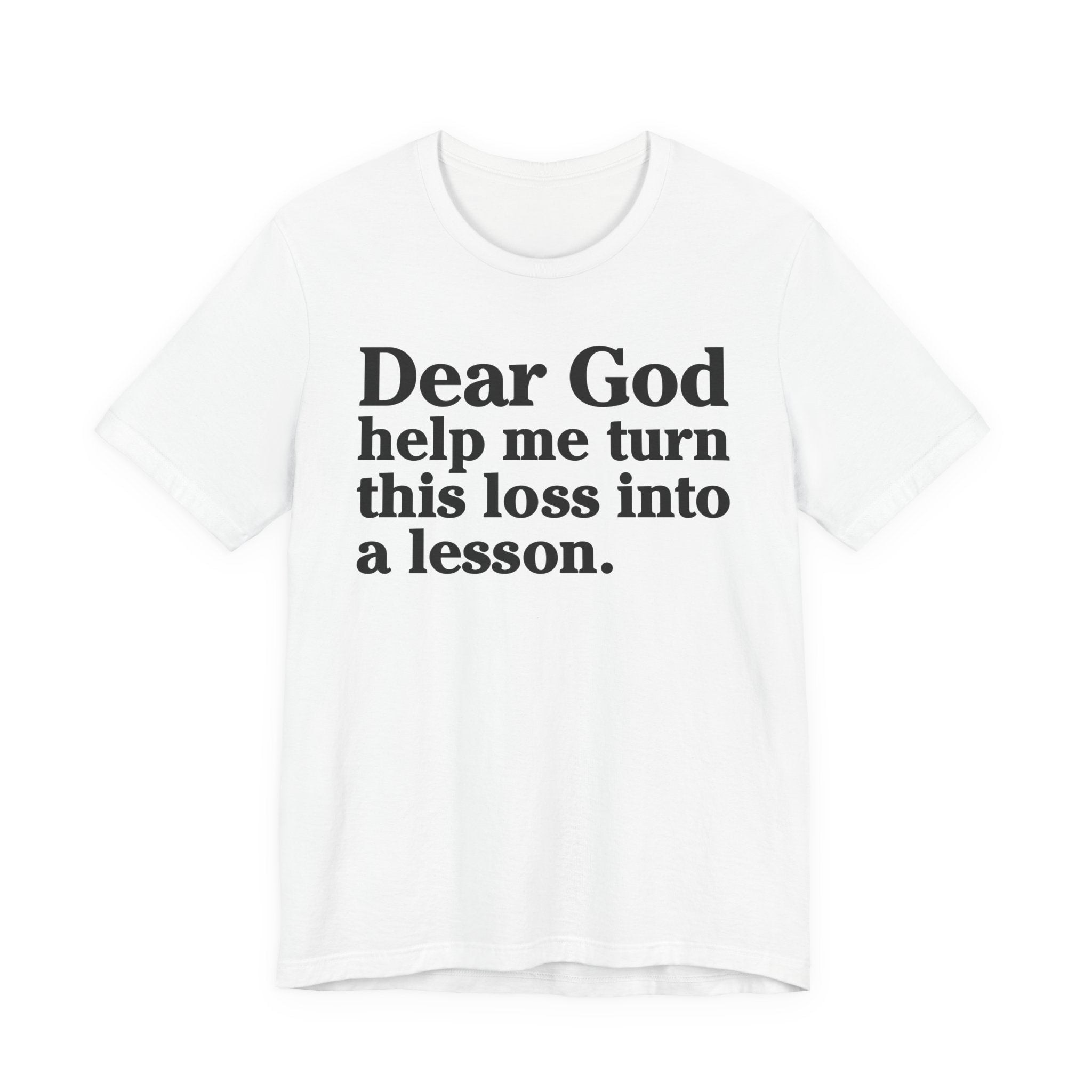 Dear God Help Me Turn This Loss Into A Lesson - Positive Christian T-Shirt