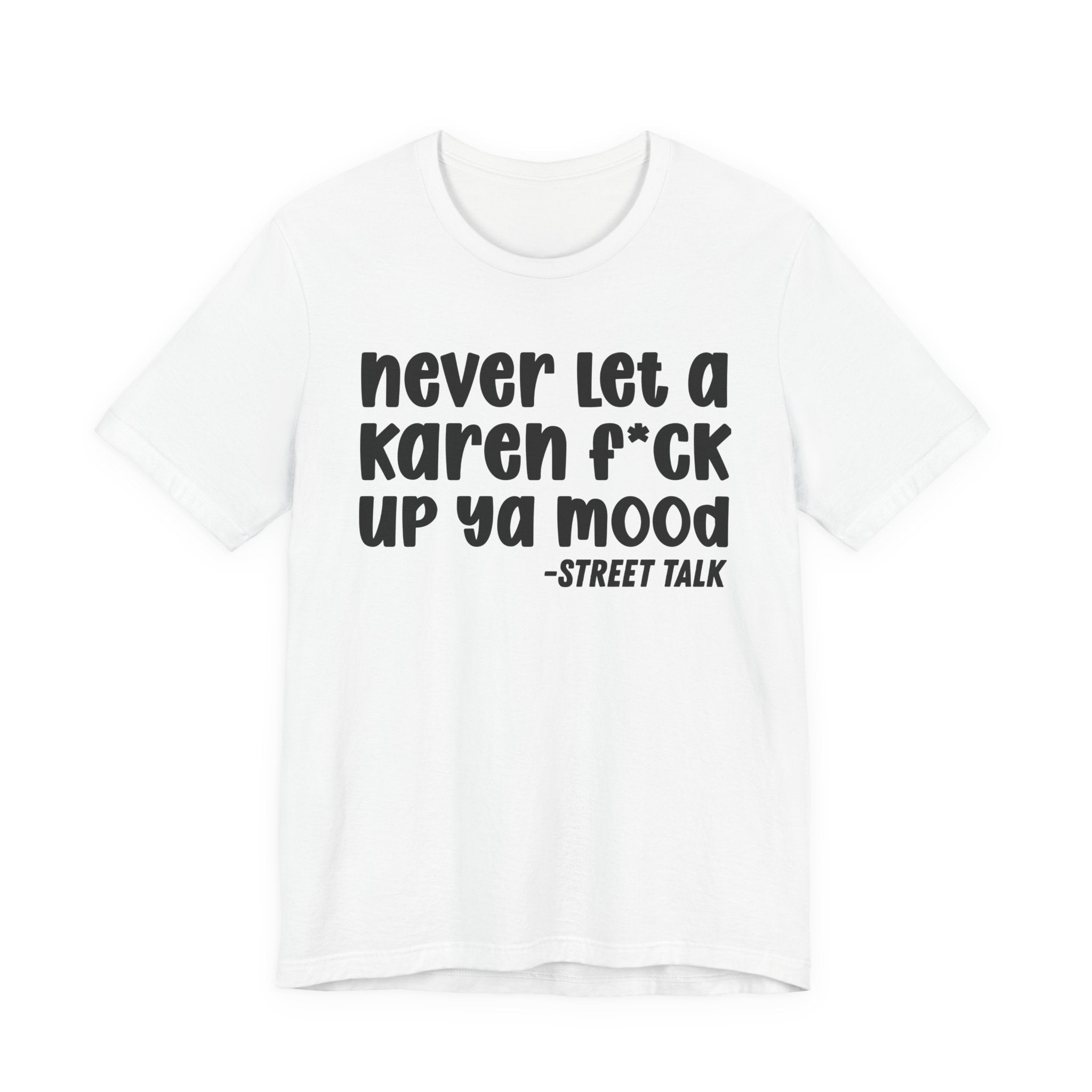 Never Let a Karen  Fuck Up Ya Mood - Sarcastic Statement Tee Shirt