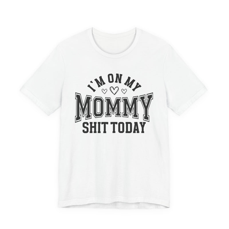 I'm On My Mommy Shit Today — T-Shirt