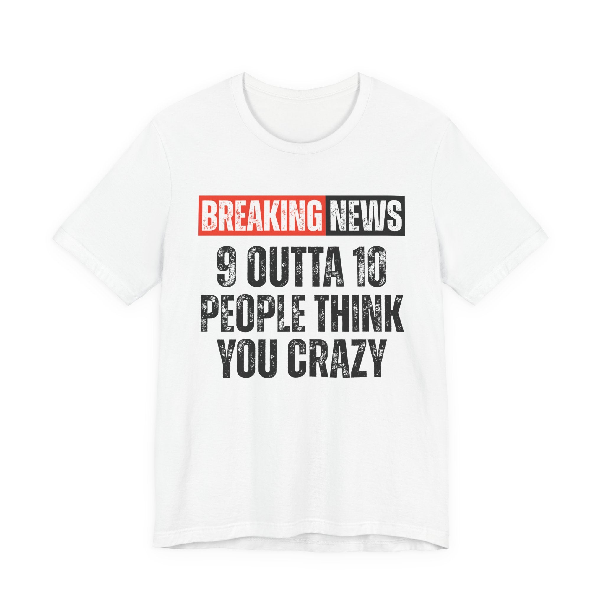 Breaking News: 9 Outta 10 People Think You Crazy － Funny News Alert T-shirt
