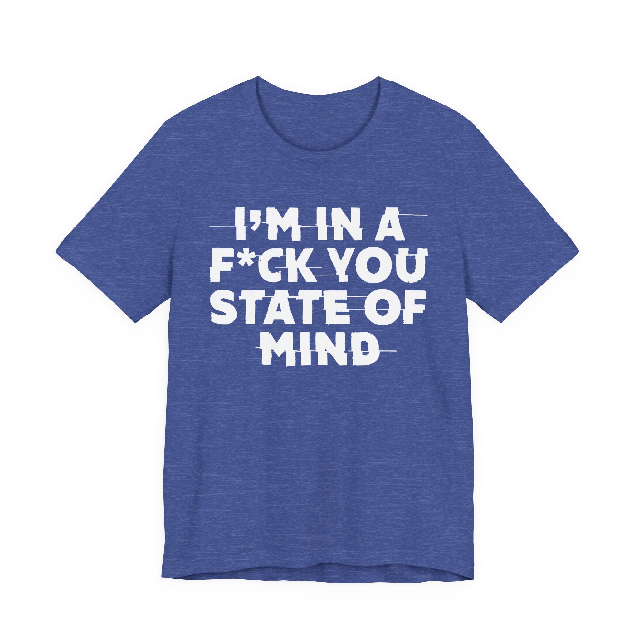 I'm In A Fuck You State Of Mind- Energy Statement Shirt