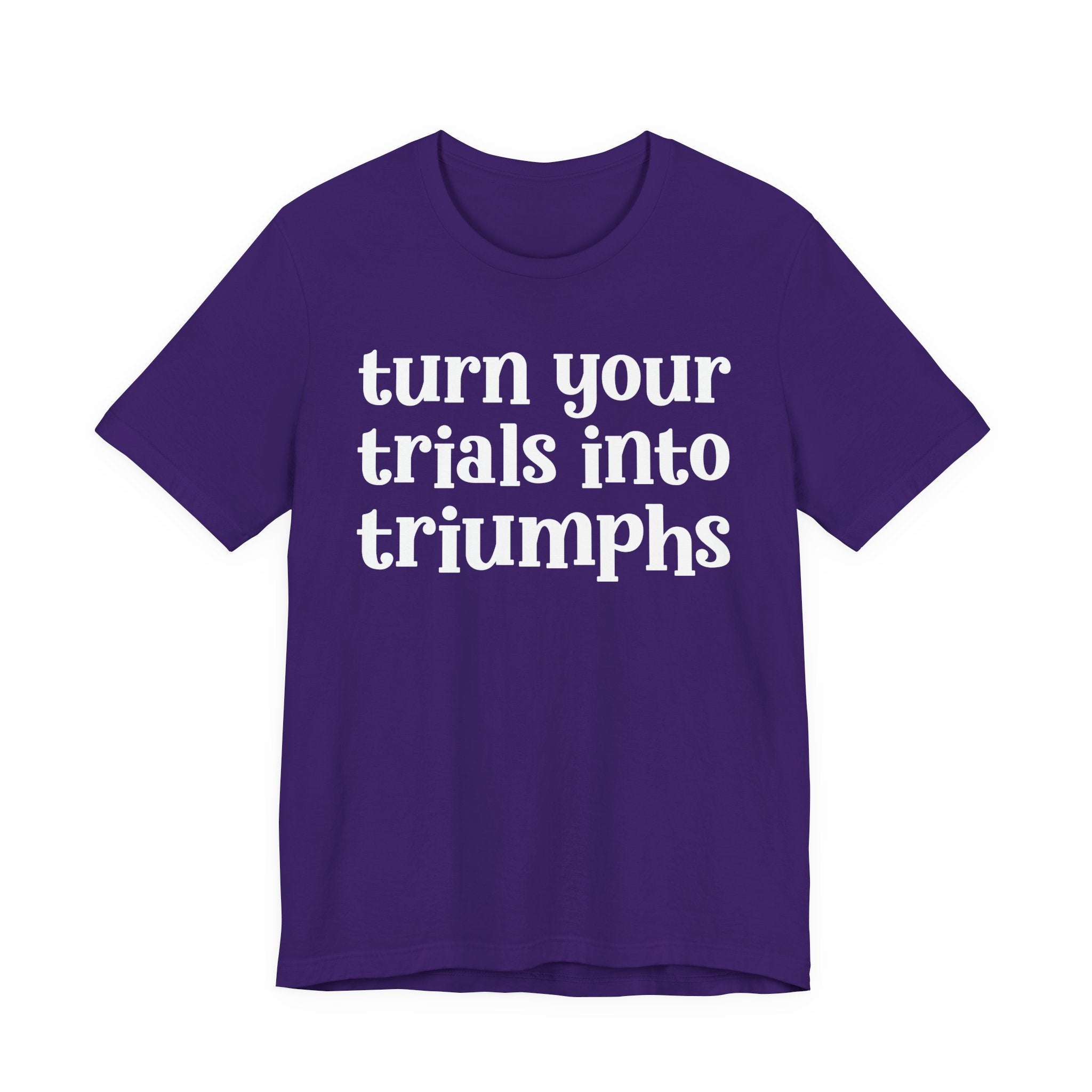 Turn Your Trials Into Triumphs  - Inspirational Tee Shirt