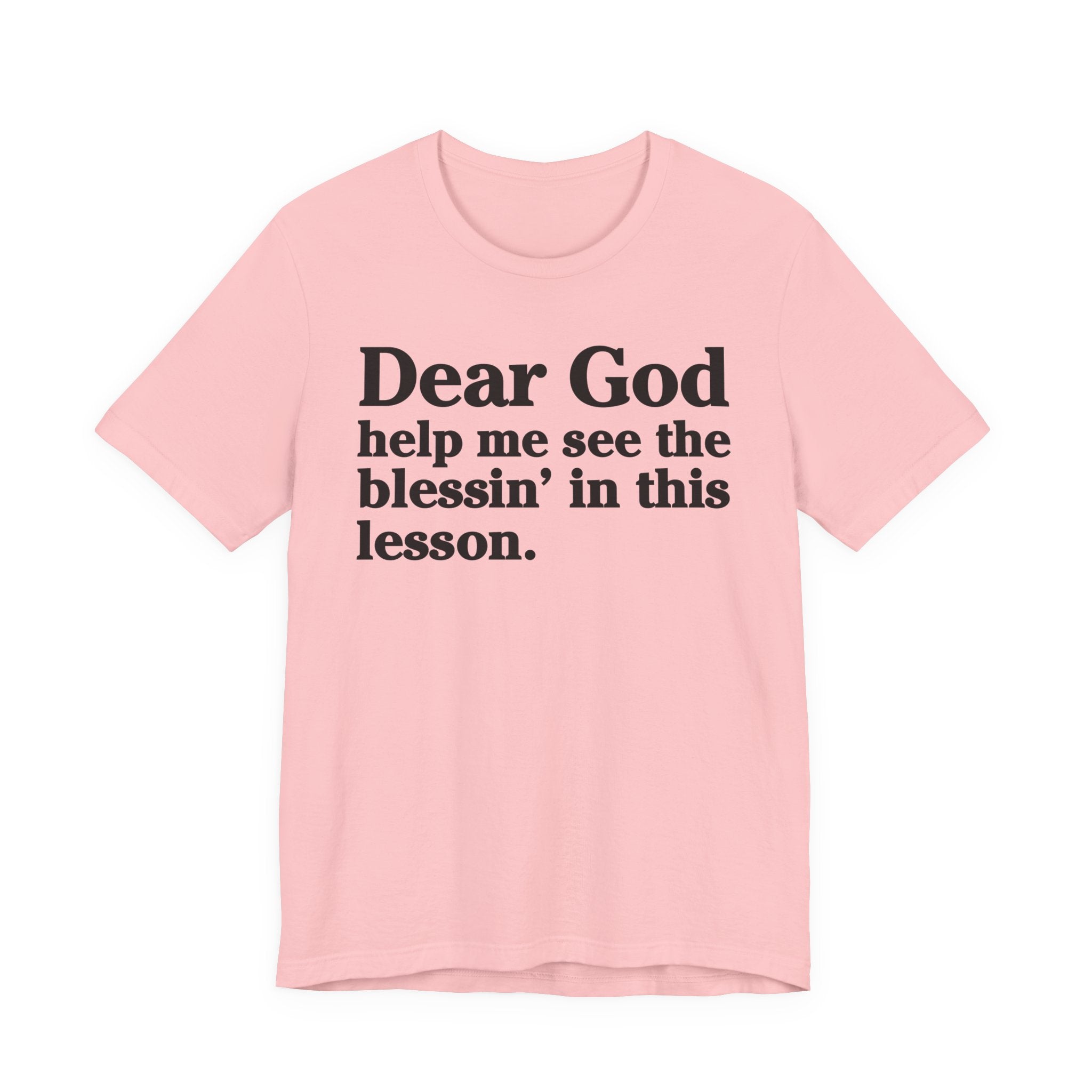 Dear God Help Me See the Blessin' in This Lesson - Positive Christian T-Shirt